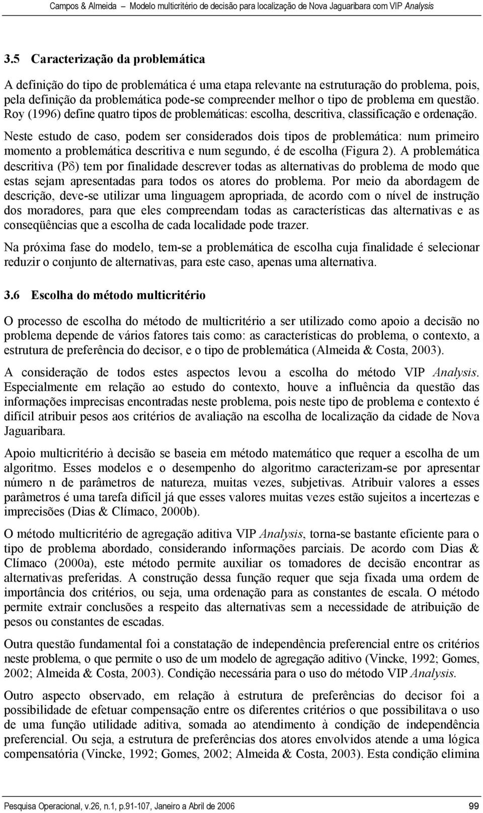 Neste estudo de caso, podem ser considerados dois tipos de problemática: num primeiro momento a problemática descritiva e num segundo, é de escolha (Figura 2).