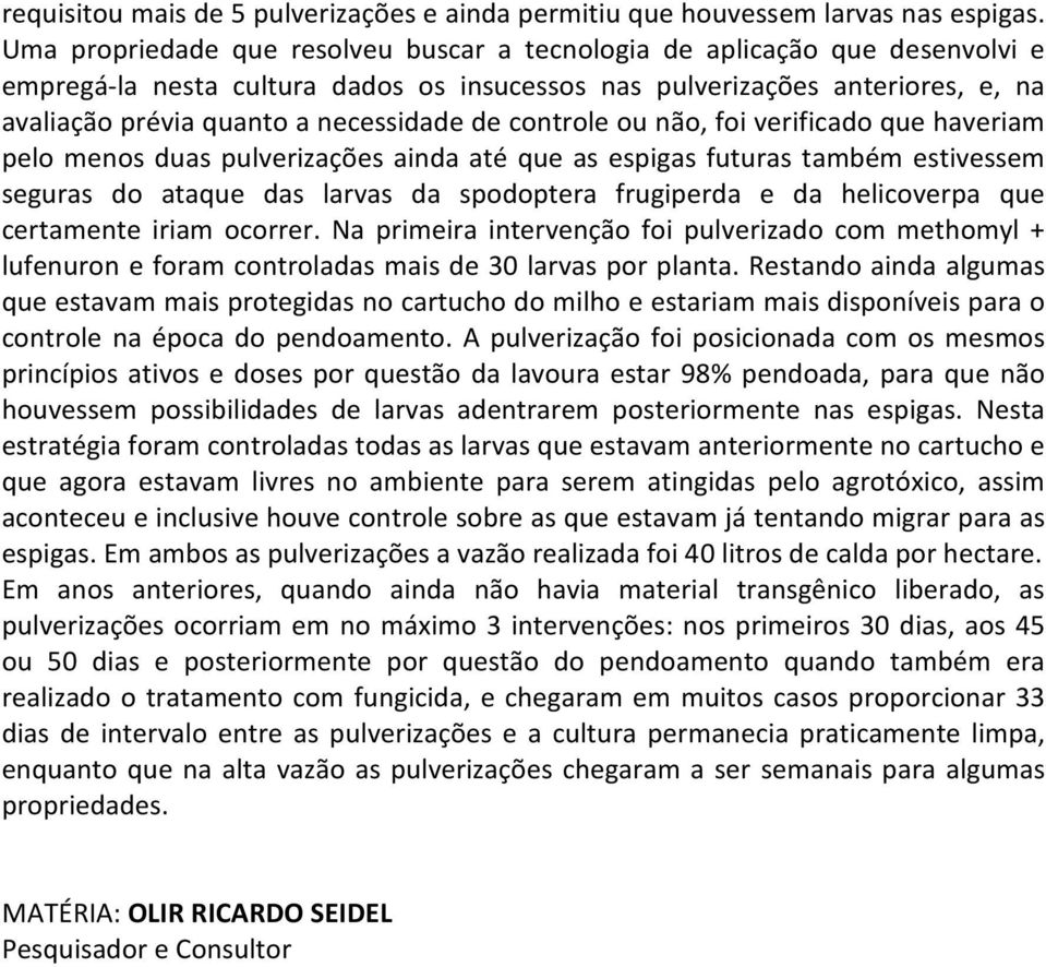 de controle ou não, foi verificado que haveriam pelo menos duas pulverizações ainda até que as espigas futuras também estivessem seguras do ataque das larvas da spodoptera frugiperda e da helicoverpa