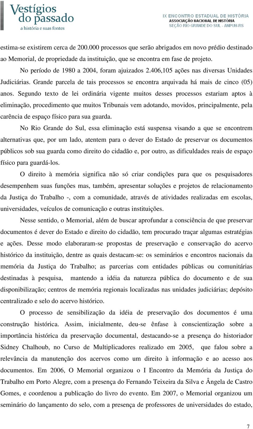 Segundo texto de lei ordinária vigente muitos desses processos estariam aptos à eliminação, procedimento que muitos Tribunais vem adotando, movidos, principalmente, pela carência de espaço físico