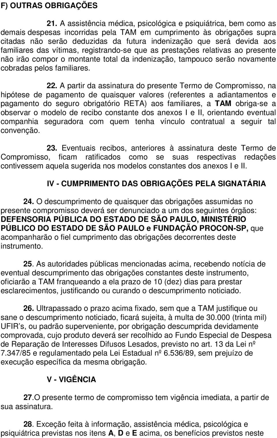 aos familiares das vítimas, registrando-se que as prestações relativas ao presente não irão compor o montante total da indenização, tampouco serão novamente cobradas pelos familiares. 22.