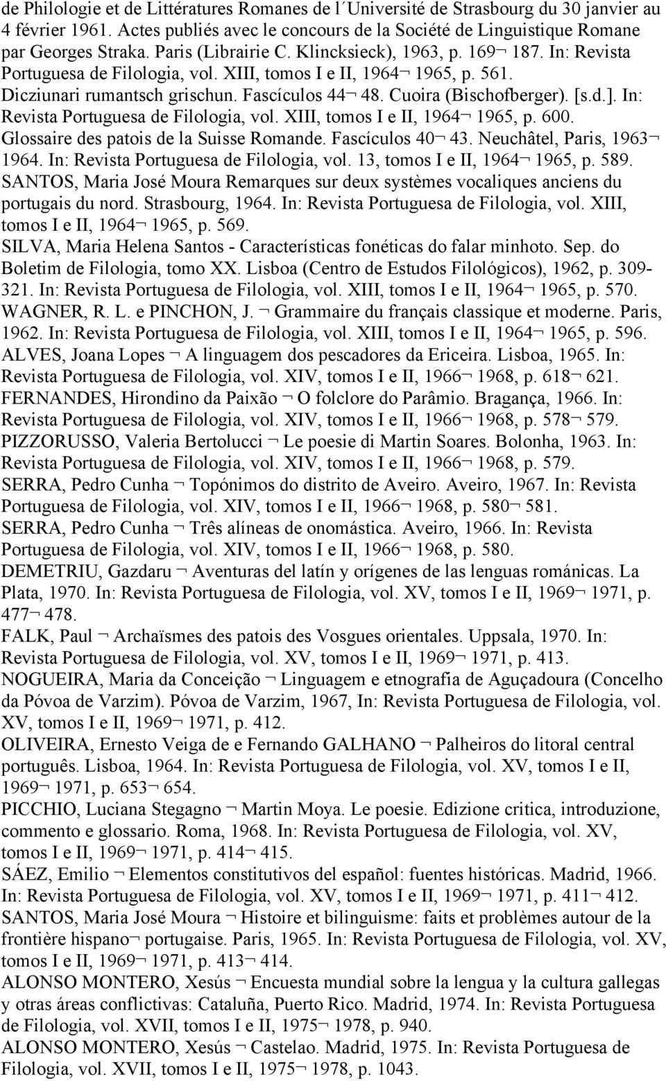 Cuoira (Bischofberger). [s.d.]. In: Revista Portuguesa de Filologia, vol. XIII, tomos I e II, 1964 1965, p. 600. Glossaire des patois de la Suisse Romande. Fascículos 40 43.