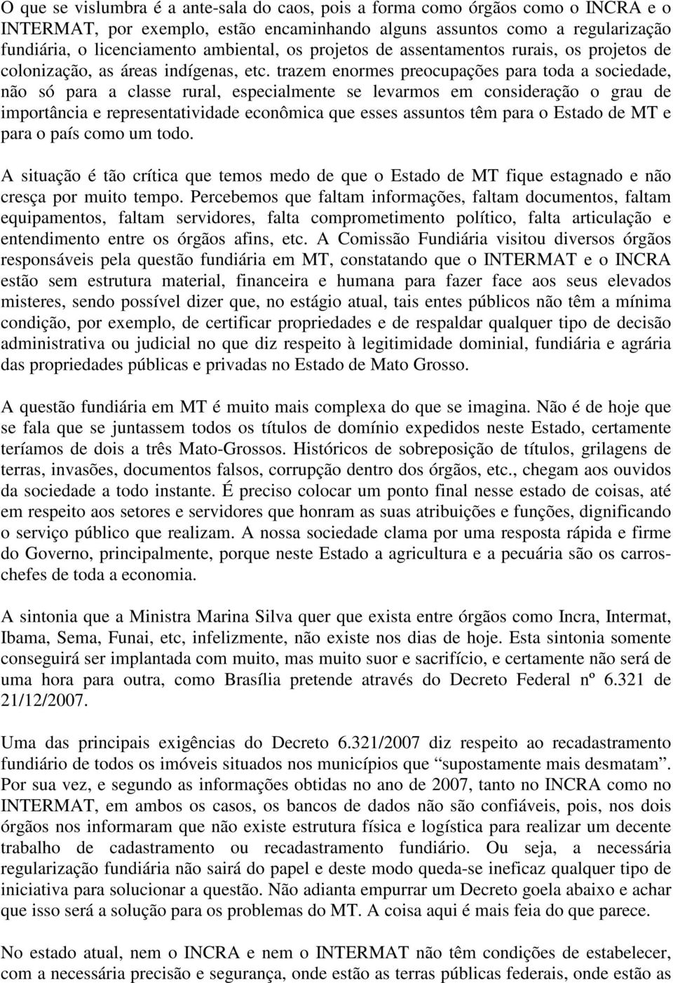 trazem enormes preocupações para toda a sociedade, não só para a classe rural, especialmente se levarmos em consideração o grau de importância e representatividade econômica que esses assuntos têm