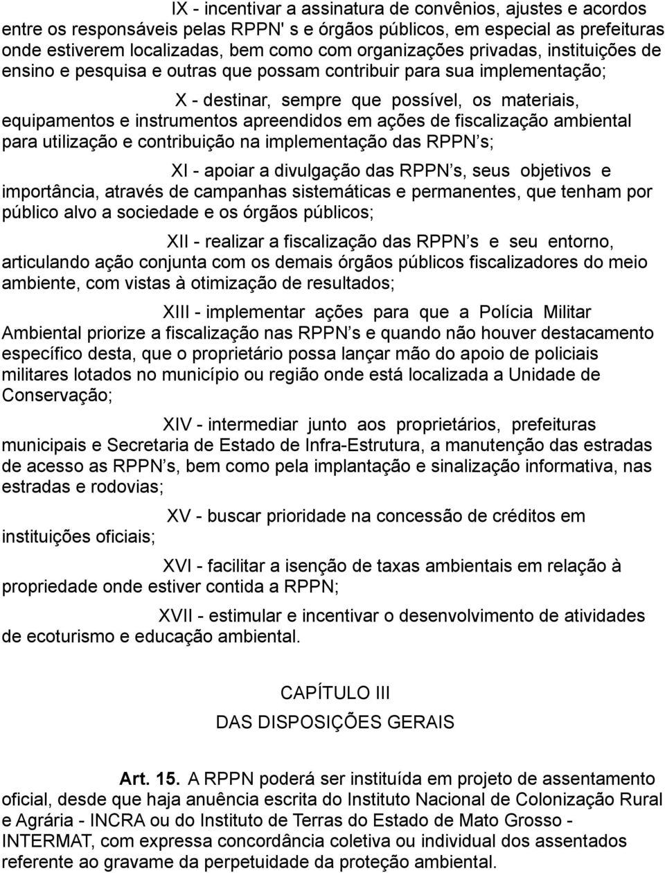 fiscalização ambiental para utilização e contribuição na implementação das RPPN s; XI - apoiar a divulgação das RPPN s, seus objetivos e importância, através de campanhas sistemáticas e permanentes,