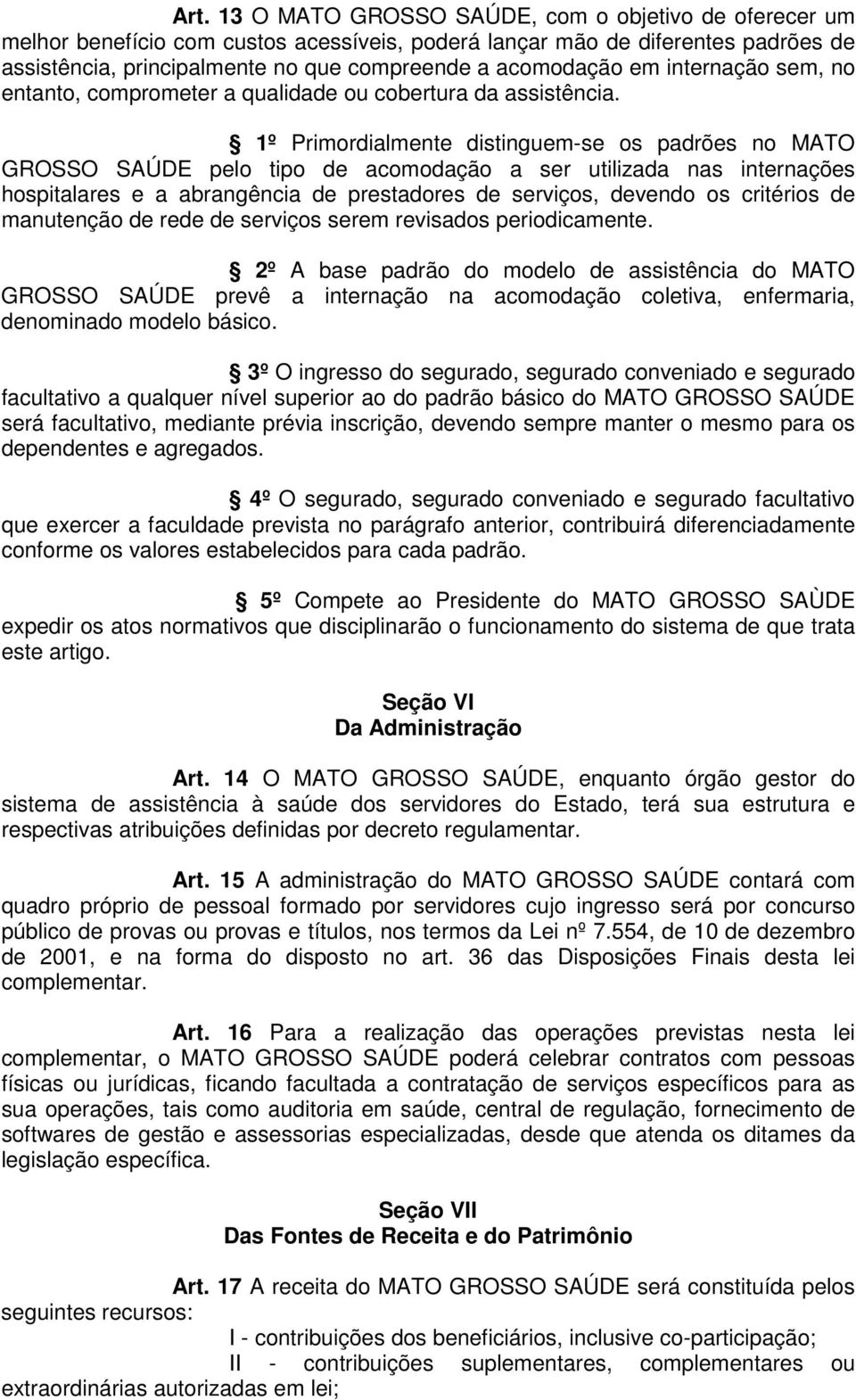 1º Primordialmente distinguem-se os padrões no MATO GROSSO SAÚDE pelo tipo de acomodação a ser utilizada nas internações hospitalares e a abrangência de prestadores de serviços, devendo os critérios