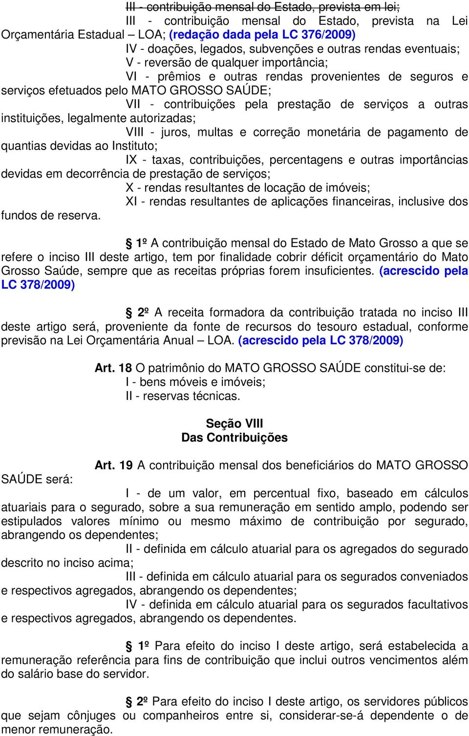 de serviços a outras instituições, legalmente autorizadas; VIII - juros, multas e correção monetária de pagamento de quantias devidas ao Instituto; IX - taxas, contribuições, percentagens e outras