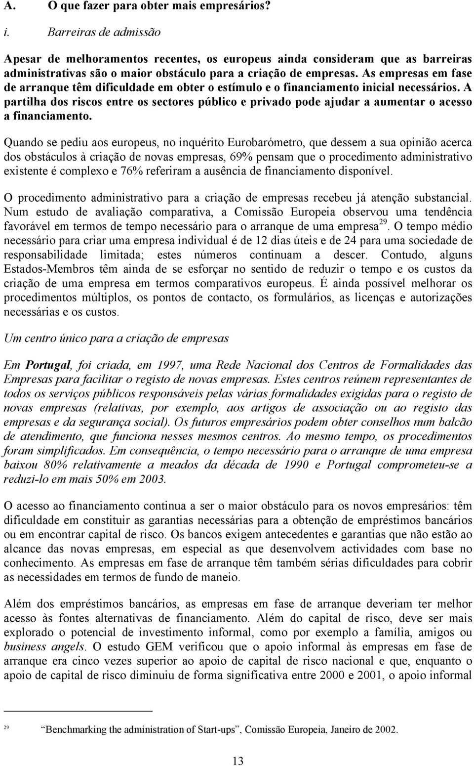 As empresas em fase de arranque têm dificuldade em obter o estímulo e o financiamento inicial necessários.