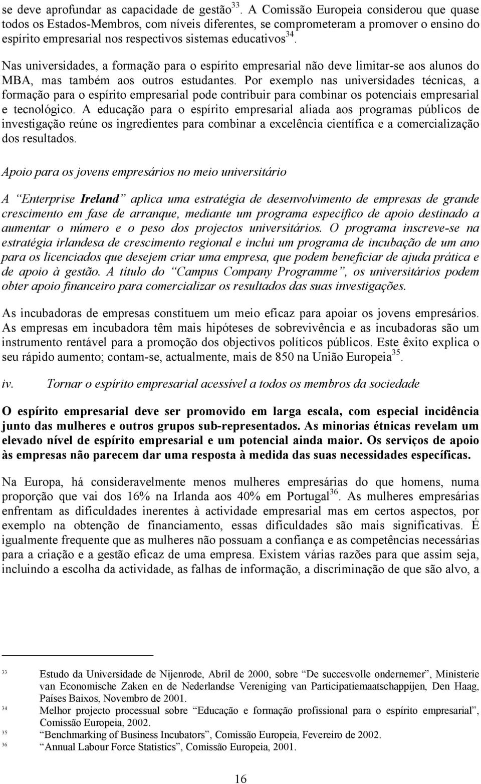 Nas universidades, a formação para o espírito empresarial não deve limitar-se aos alunos do MBA, mas também aos outros estudantes.