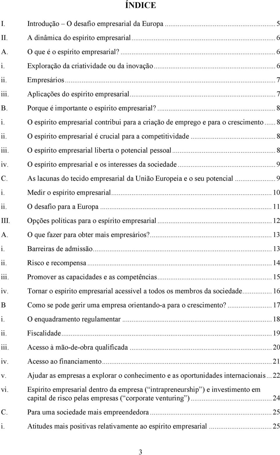 O espírito empresarial é crucial para a competitividade...8 iii. O espírito empresarial liberta o potencial pessoal...8 iv. O espírito empresarial e os interesses da sociedade...9 C.