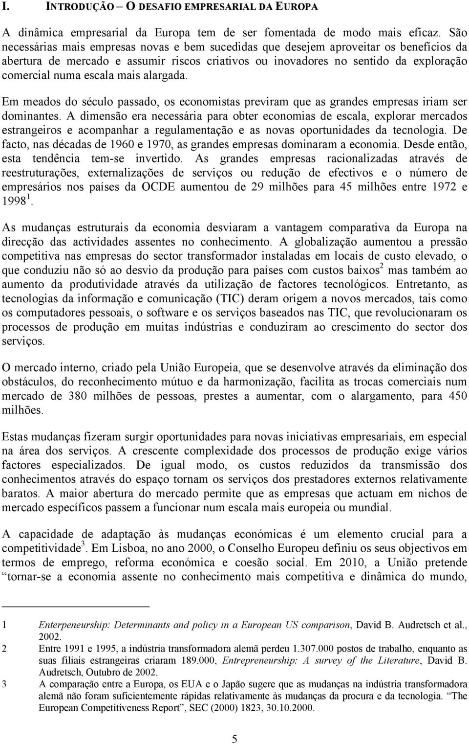 mais alargada. Em meados do século passado, os economistas previram que as grandes empresas iriam ser dominantes.