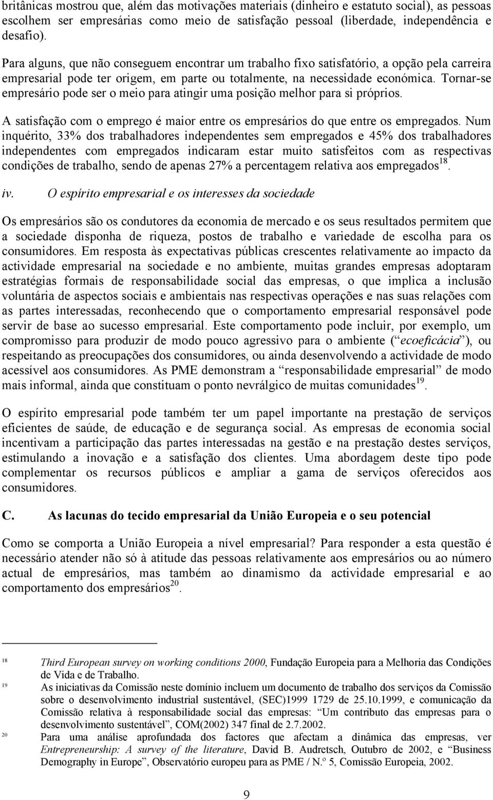 Tornar-se empresário pode ser o meio para atingir uma posição melhor para si próprios. A satisfação com o emprego é maior entre os empresários do que entre os empregados.