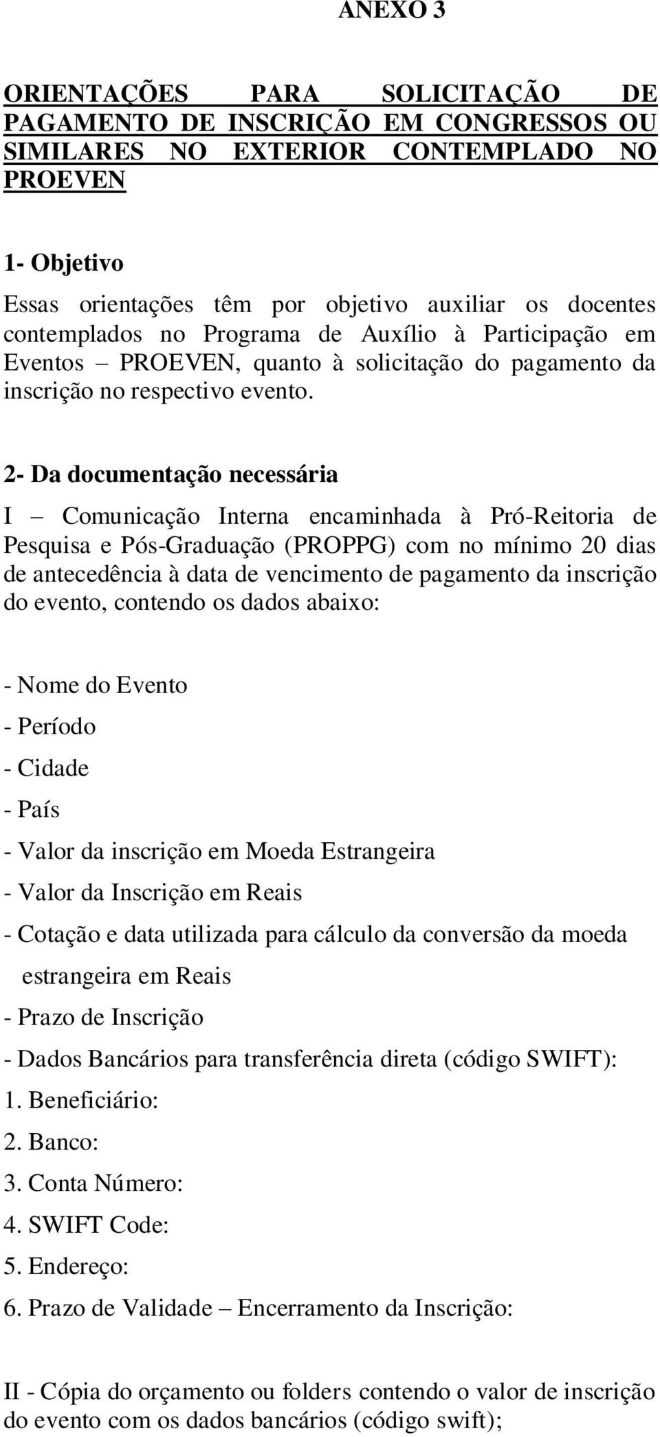 2- Da documentação necessária I Comunicação Interna encaminhada à Pró-Reitoria de Pesquisa e Pós-Graduação (PROPPG) com no mínimo 20 dias de antecedência à data de vencimento de pagamento da