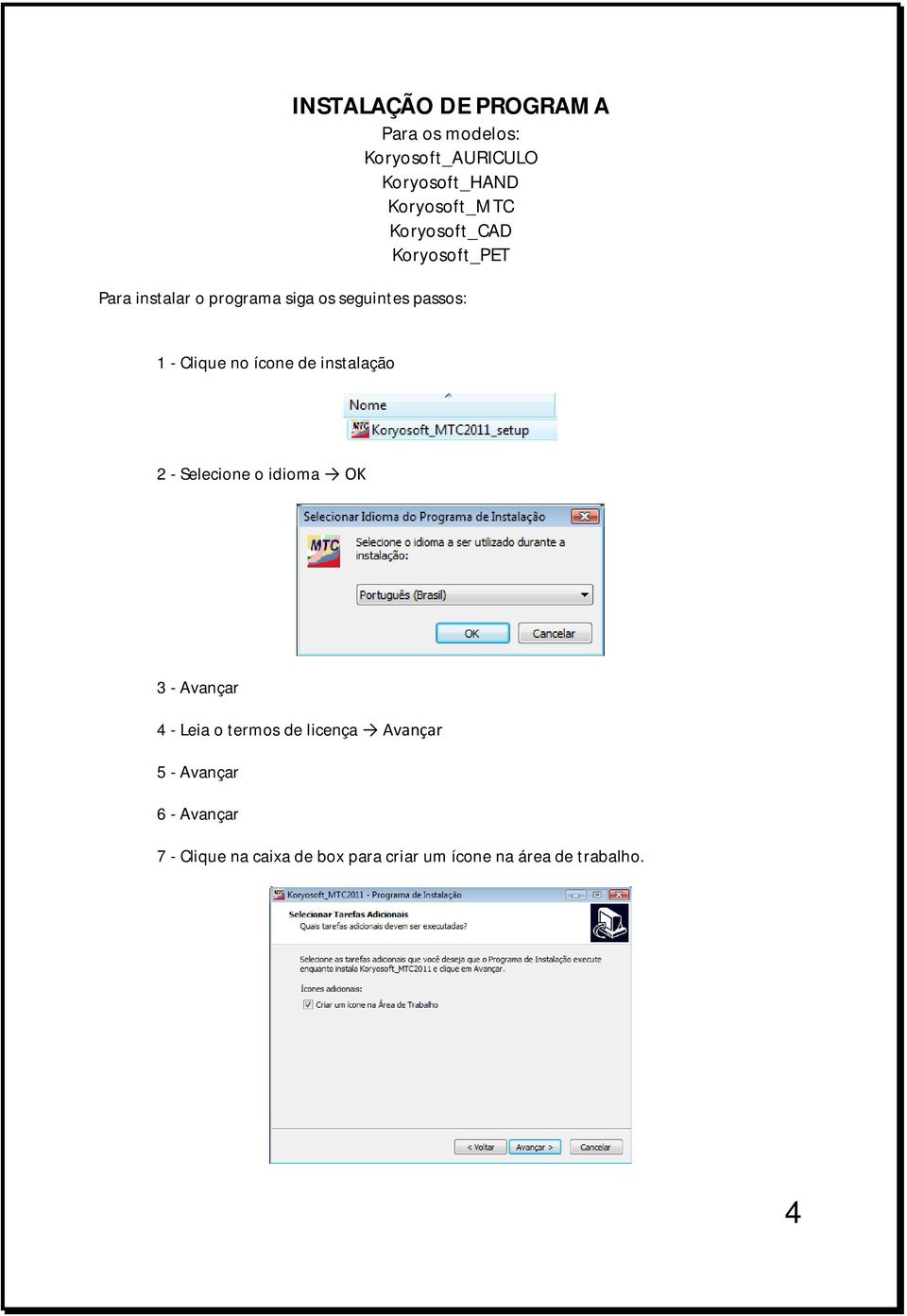 ícone de instalação 2 - Selecione o idioma OK 3 - Avançar 4 - Leia o termos de licença