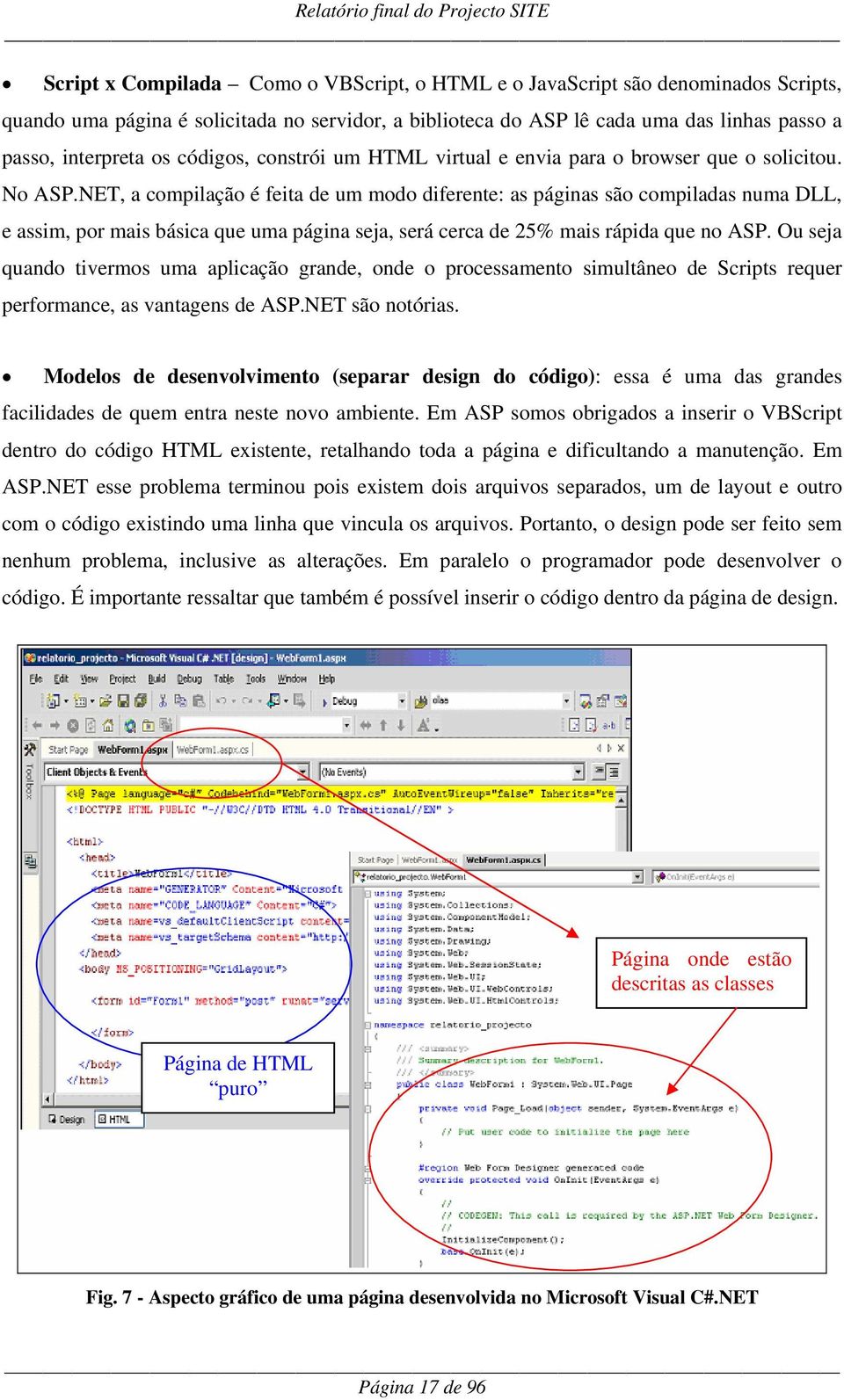 NET, a compilação é feita de um modo diferente: as páginas são compiladas numa DLL, e assim, por mais básica que uma página seja, será cerca de 25% mais rápida que no ASP.