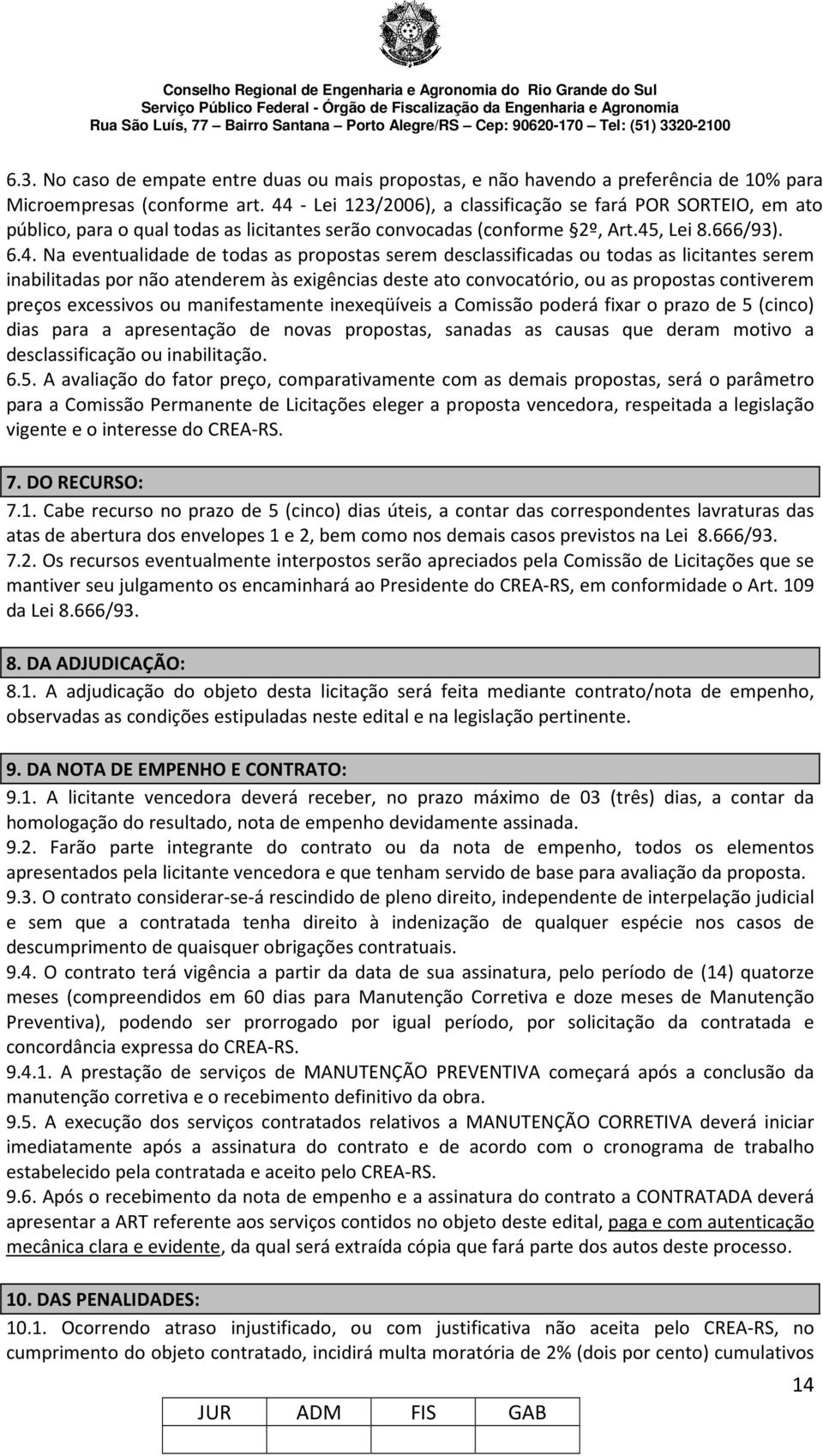 propostas serem desclassificadas ou todas as licitantes serem inabilitadas por não atenderem às exigências deste ato convocatório, ou as propostas contiverem preços excessivos ou manifestamente