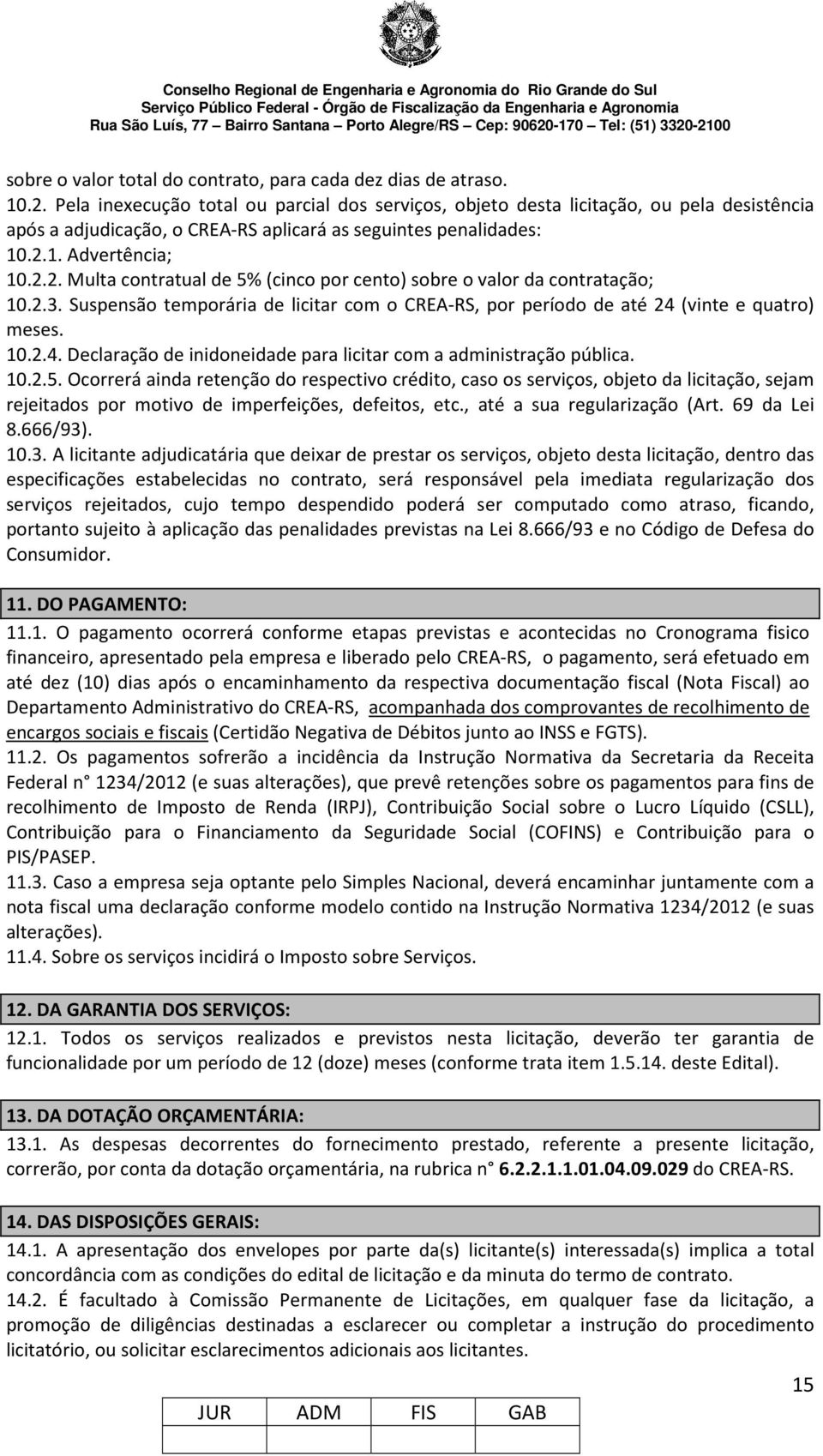 1. Advertência; 10.2.2. Multa contratual de 5% (cinco por cento) sobre o valor da contratação; 10.2.3. Suspensão temporária de licitar com o CREA-RS, por período de até 24 