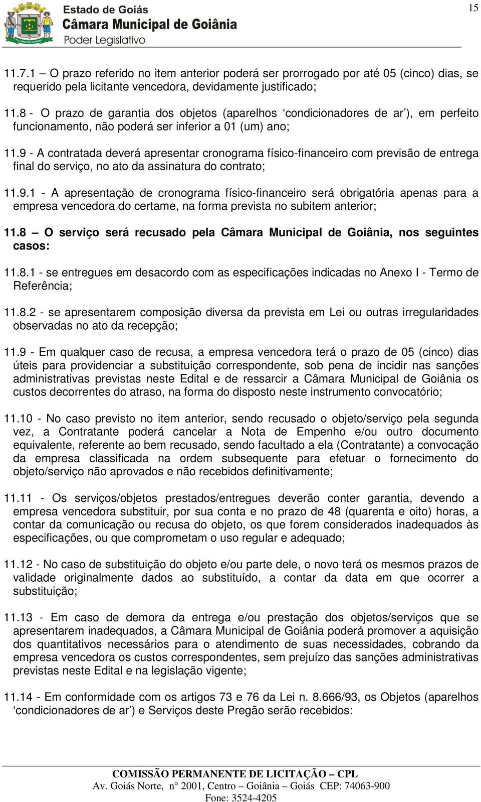 9 - A contratada deverá apresentar cronograma físico-financeiro com previsão de entrega final do serviço, no ato da assinatura do contrato; 11.9.1 - A apresentação de cronograma físico-financeiro será obrigatória apenas para a empresa vencedora do certame, na forma prevista no subitem anterior; 11.