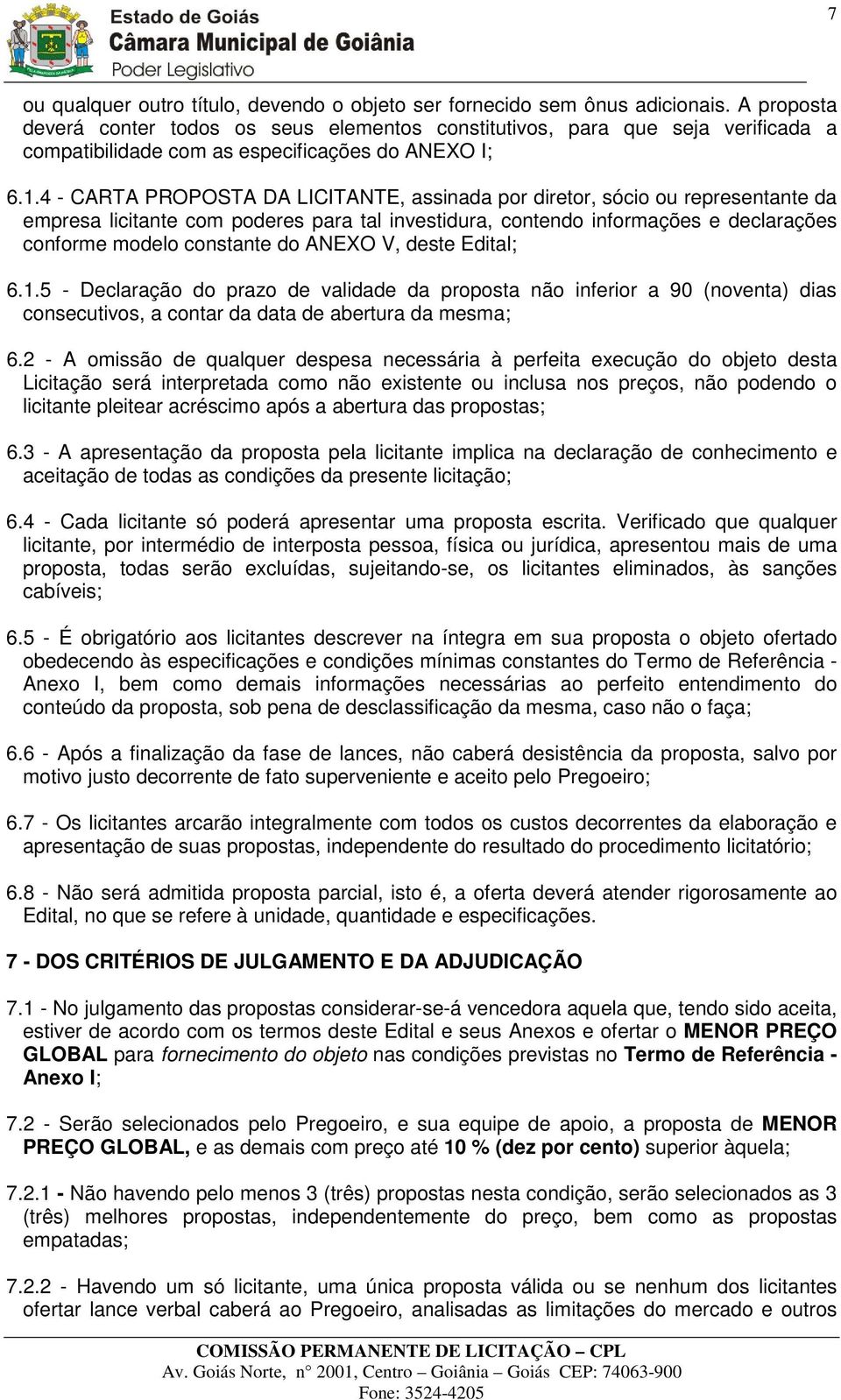 4 - CARTA PROPOSTA DA LICITANTE, assinada por diretor, sócio ou representante da empresa licitante com poderes para tal investidura, contendo informações e declarações conforme modelo constante do