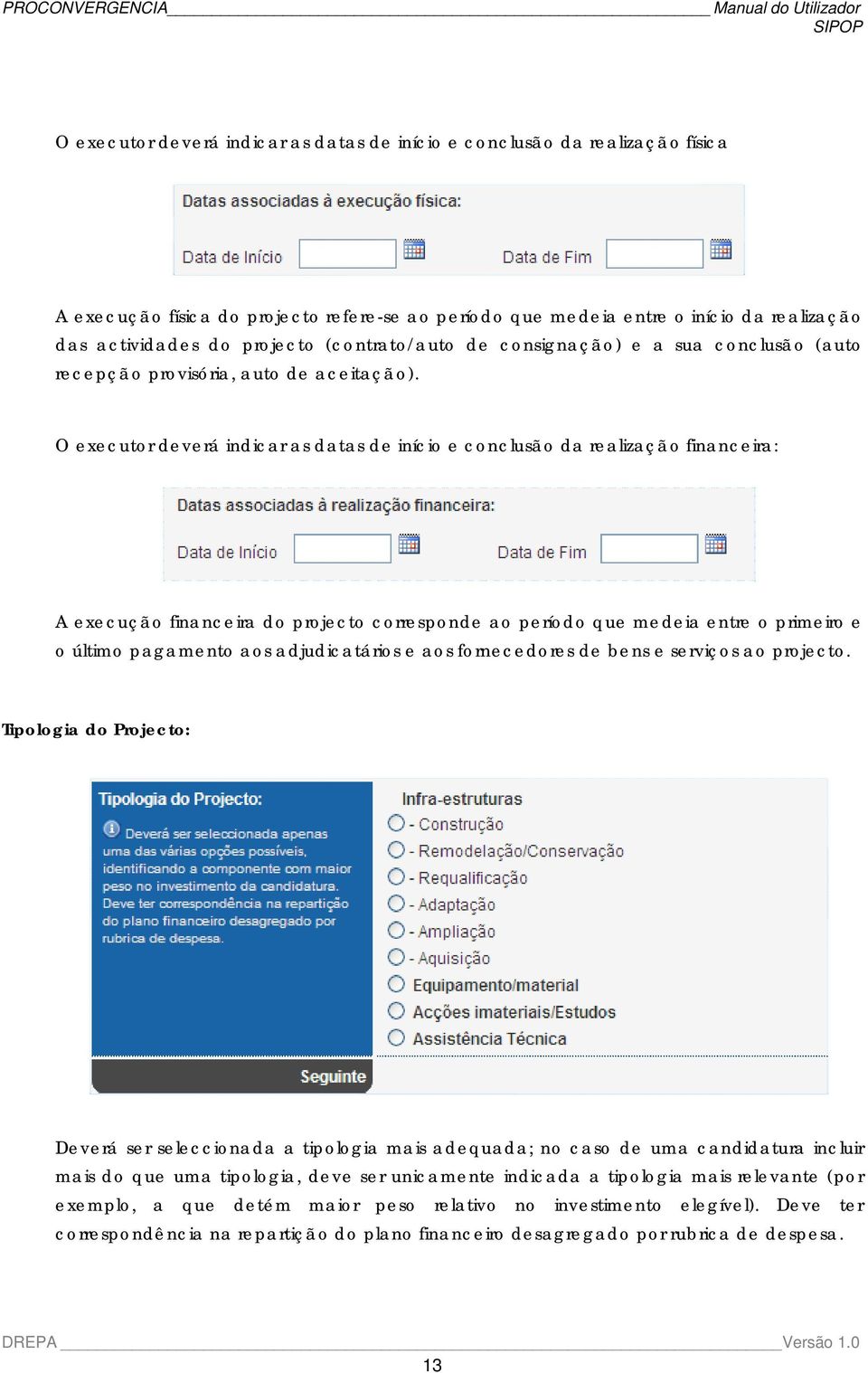 O executor deverá indicar as datas de início e conclusão da realização financeira: A execução financeira do projecto corresponde ao período que medeia entre o primeiro e o último pagamento aos