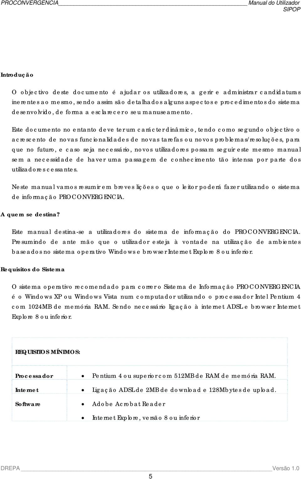 Este documento no entanto deve ter um carácter dinâmico, tendo como segundo objectivo o acrescento de novas funcionalidades de novas tarefas ou novos problemas/resoluções, para que no futuro, e caso