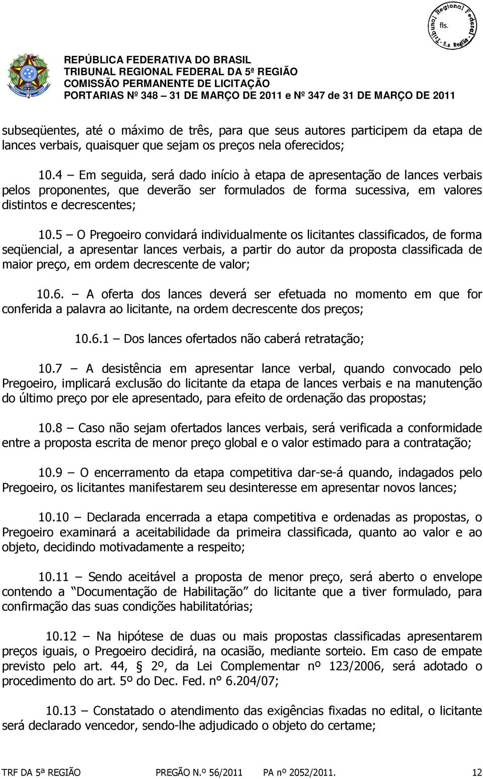 5 O Pregoeiro convidará individualmente os licitantes classificados, de forma seqüencial, a apresentar lances verbais, a partir do autor da proposta classificada de maior preço, em ordem decrescente