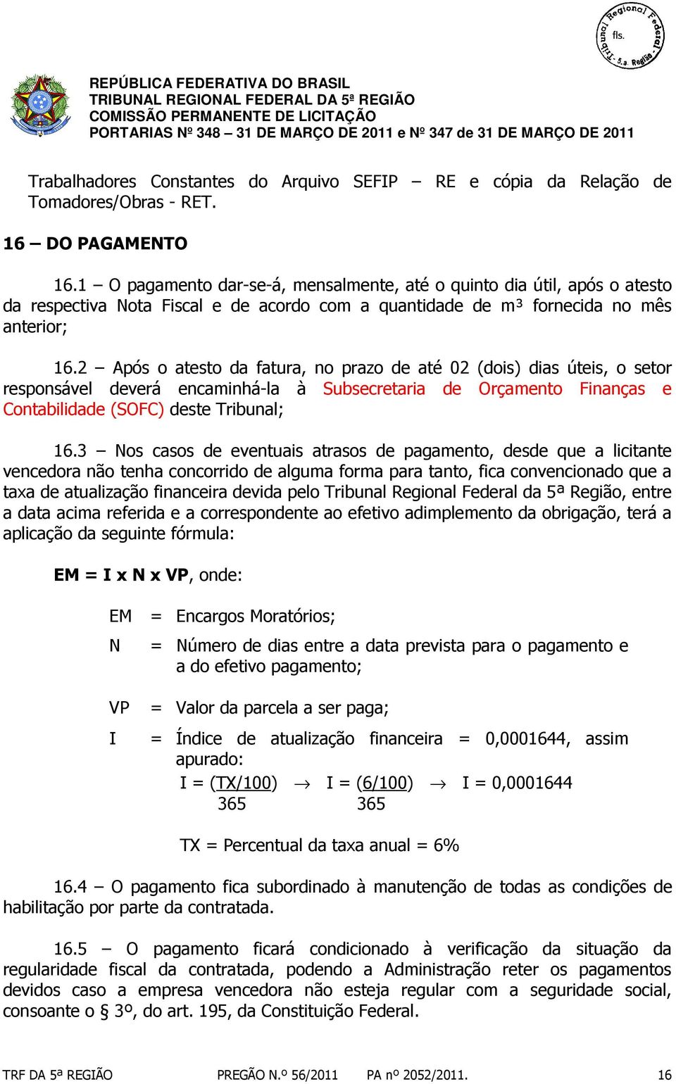 2 Após o atesto da fatura, no prazo de até 02 (dois) dias úteis, o setor responsável deverá encaminhá-la à Subsecretaria de Orçamento Finanças e Contabilidade (SOFC) deste Tribunal; 16.