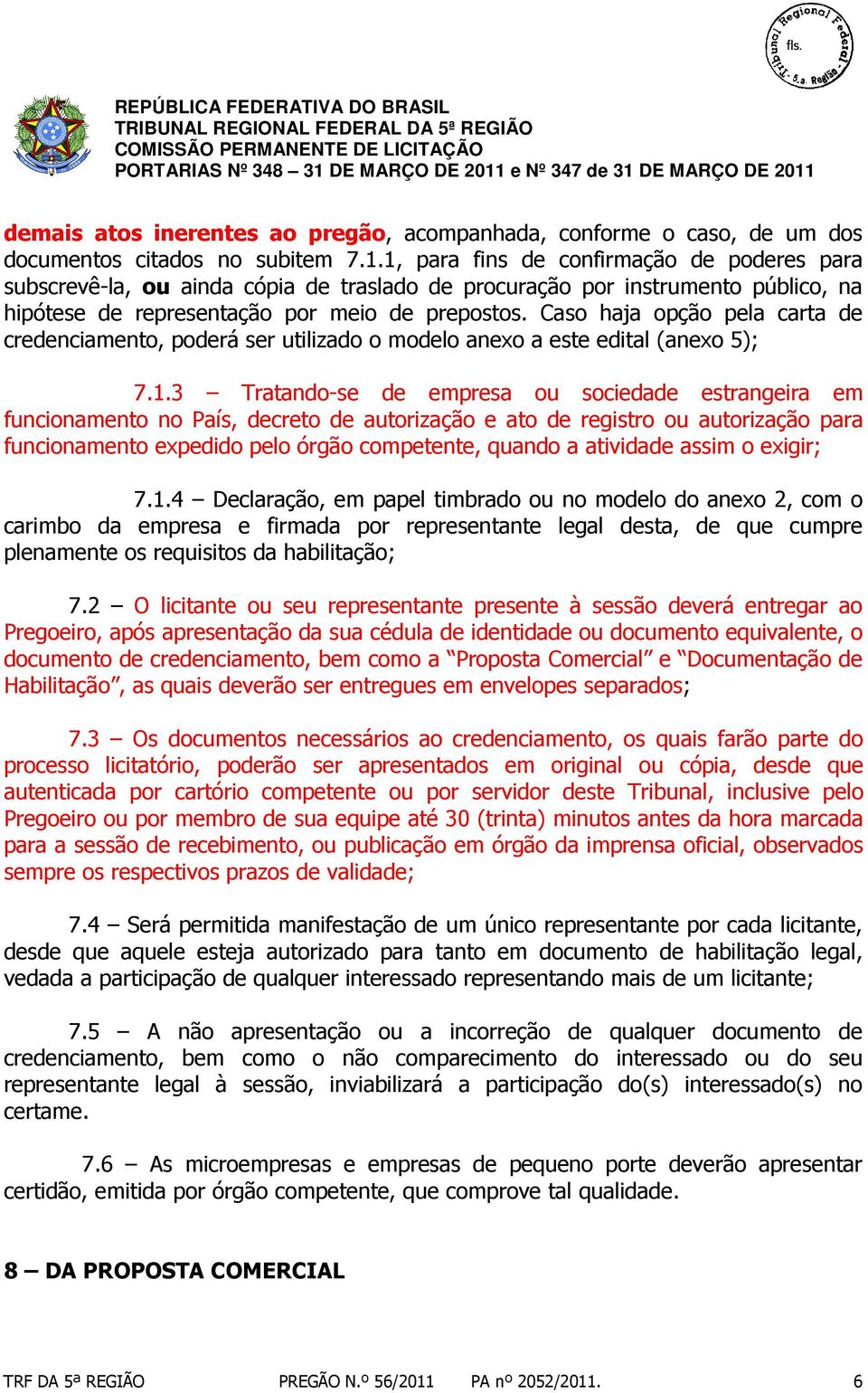 Caso haja opção pela carta de credenciamento, poderá ser utilizado o modelo anexo a este edital (anexo 5); 7.1.