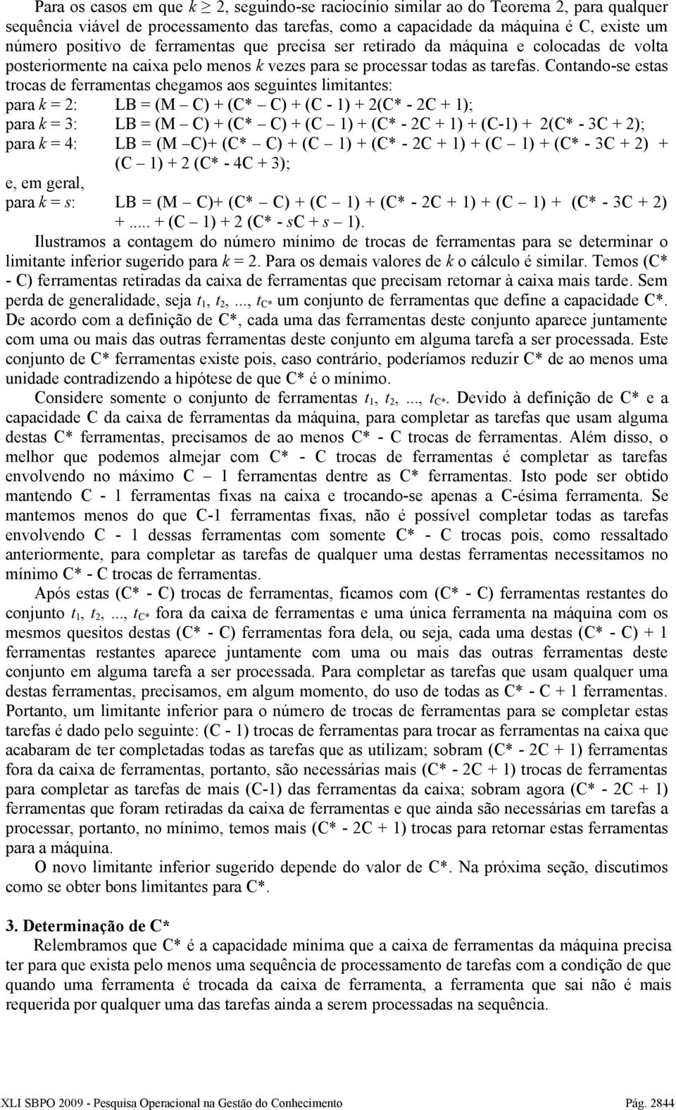 Contando-se estas trocas de ferramentas chegamos aos seguintes limitantes: para k = 2: LB = (M C) + (C* C) + (C - 1) + 2(C* - 2C + 1); para k = 3: LB = (M C) + (C* C) + (C 1) + (C* - 2C + 1) + (C-1)