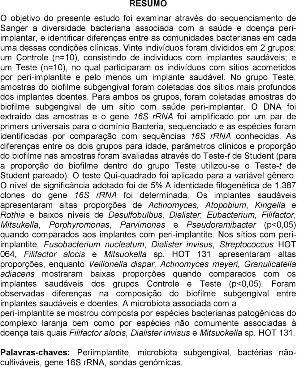 Vinte indivíduos foram divididos em 2 grupos: um Controle (n=10), consistindo de indivíduos com implantes saudáveis; e um Teste (n=10), no qual participaram os indivíduos com sítios acometidos por