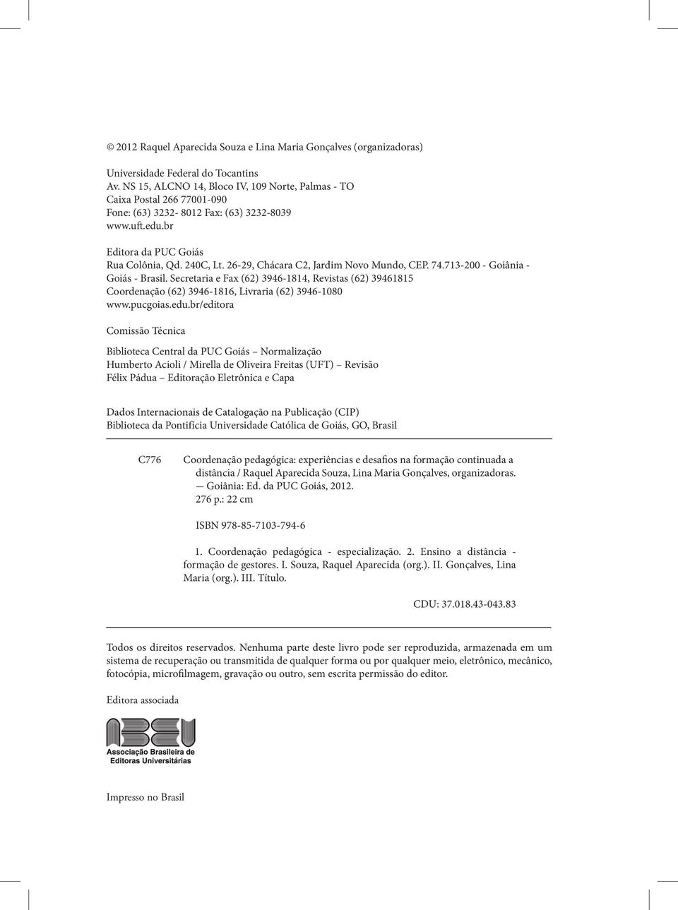 26-29, Chácara C2, Jardim Novo Mundo, CEP. 74.713-200 - Goiânia - Goiás - Brasil. Secretaria e Fax (62) 3946-1814, Revistas (62) 39461815 Coordenação (62) 3946-1816, Livraria (62) 3946-1080 www.