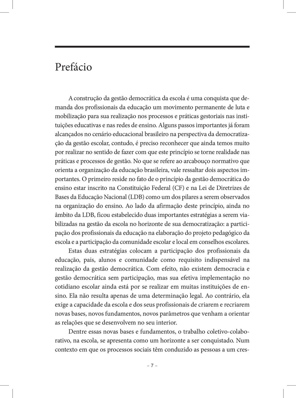 Alguns passos importantes já foram alcançados no cenário educacional brasileiro na perspectiva da democratização da gestão escolar, contudo, é preciso reconhecer que ainda temos muito por realizar no