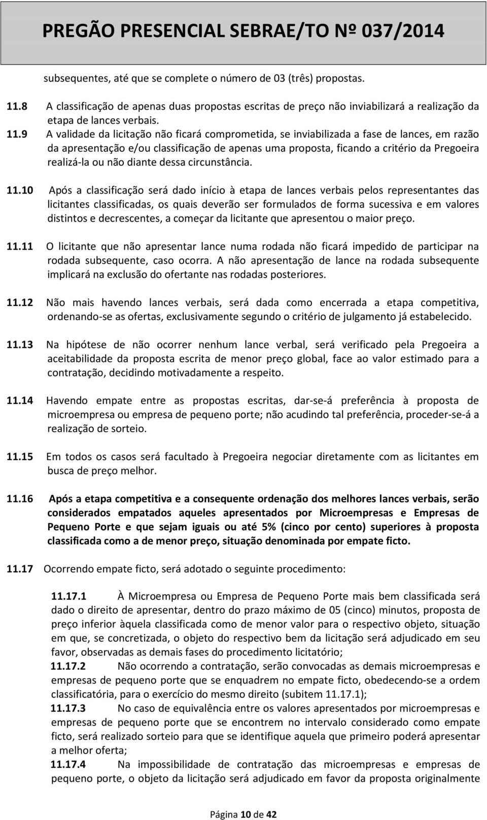 9 A validade da licitação não ficará comprometida, se inviabilizada a fase de lances, em razão da apresentação e/ou classificação de apenas uma proposta, ficando a critério da Pregoeira realizá-la ou