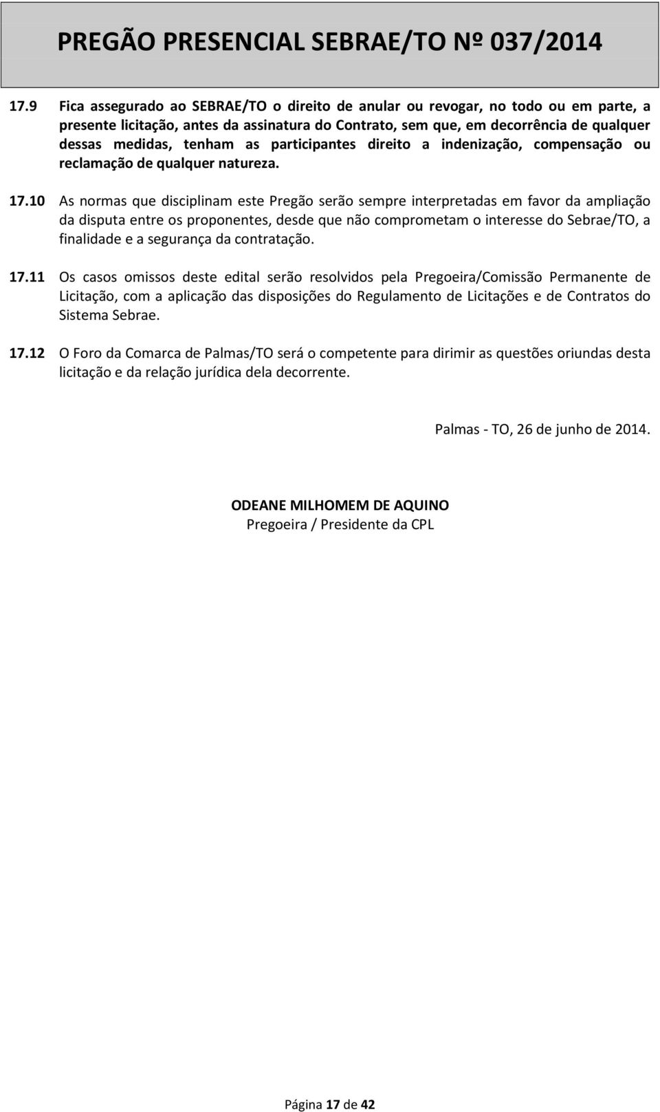 10 As normas que disciplinam este Pregão serão sempre interpretadas em favor da ampliação da disputa entre os proponentes, desde que não comprometam o interesse do Sebrae/TO, a finalidade e a