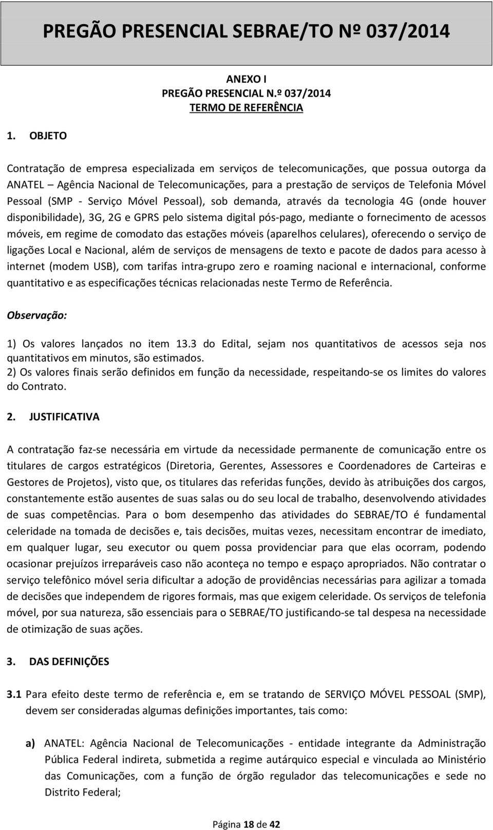 Telefonia Móvel Pessoal (SMP - Serviço Móvel Pessoal), sob demanda, através da tecnologia 4G (onde houver disponibilidade), 3G, 2G e GPRS pelo sistema digital pós-pago, mediante o fornecimento de