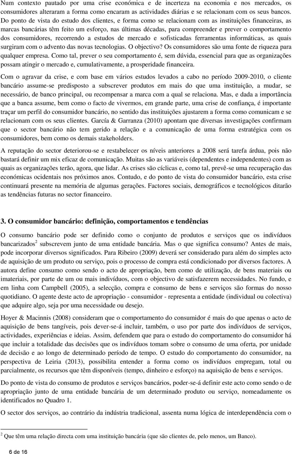 comportamento dos consumidores, recorrendo a estudos de mercado e sofisticadas ferramentas informáticas, as quais surgiram com o advento das novas tecnologias. O objectivo?