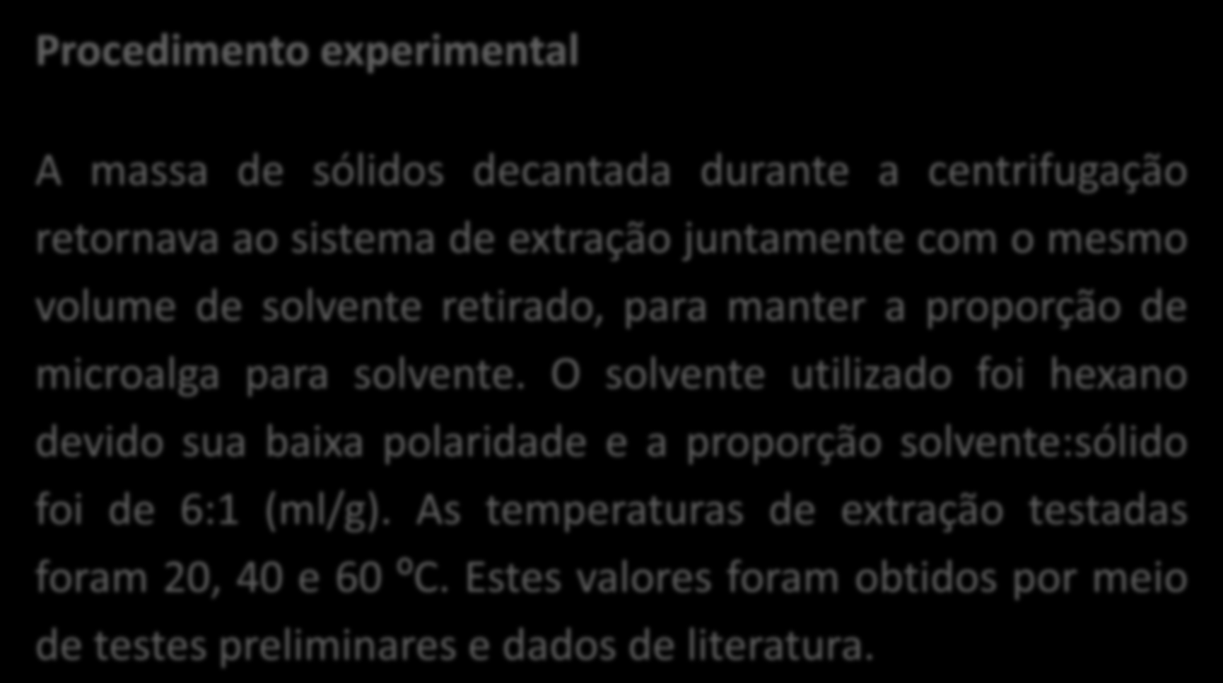 Material e métodos Procedimento experimental A massa de sólidos decantada durante a centrifugação retornava ao sistema de extração juntamente com o mesmo volume de solvente retirado, para manter a