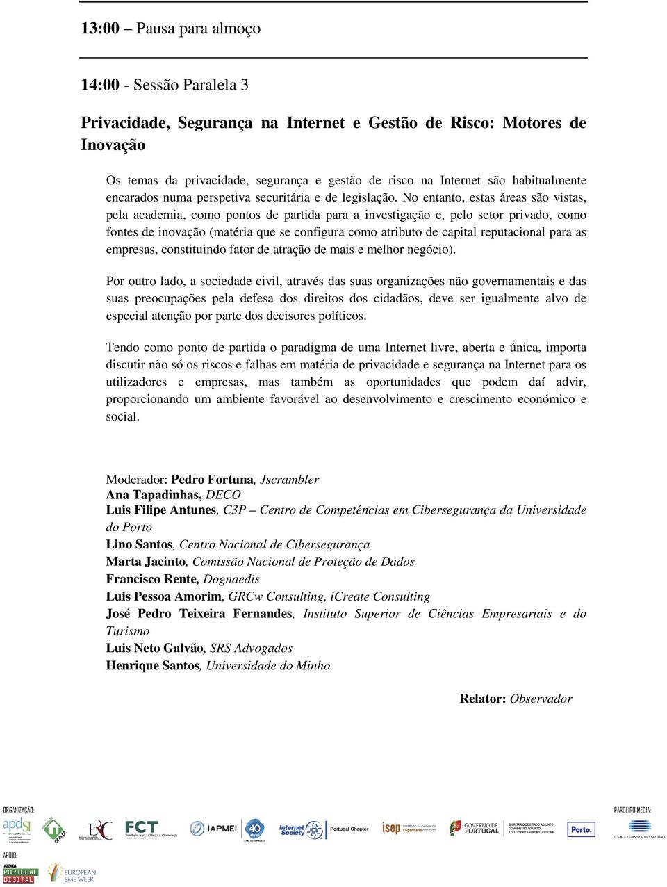 No entanto, estas áreas são vistas, pela academia, como pontos de partida para a investigação e, pelo setor privado, como fontes de inovação (matéria que se configura como atributo de capital