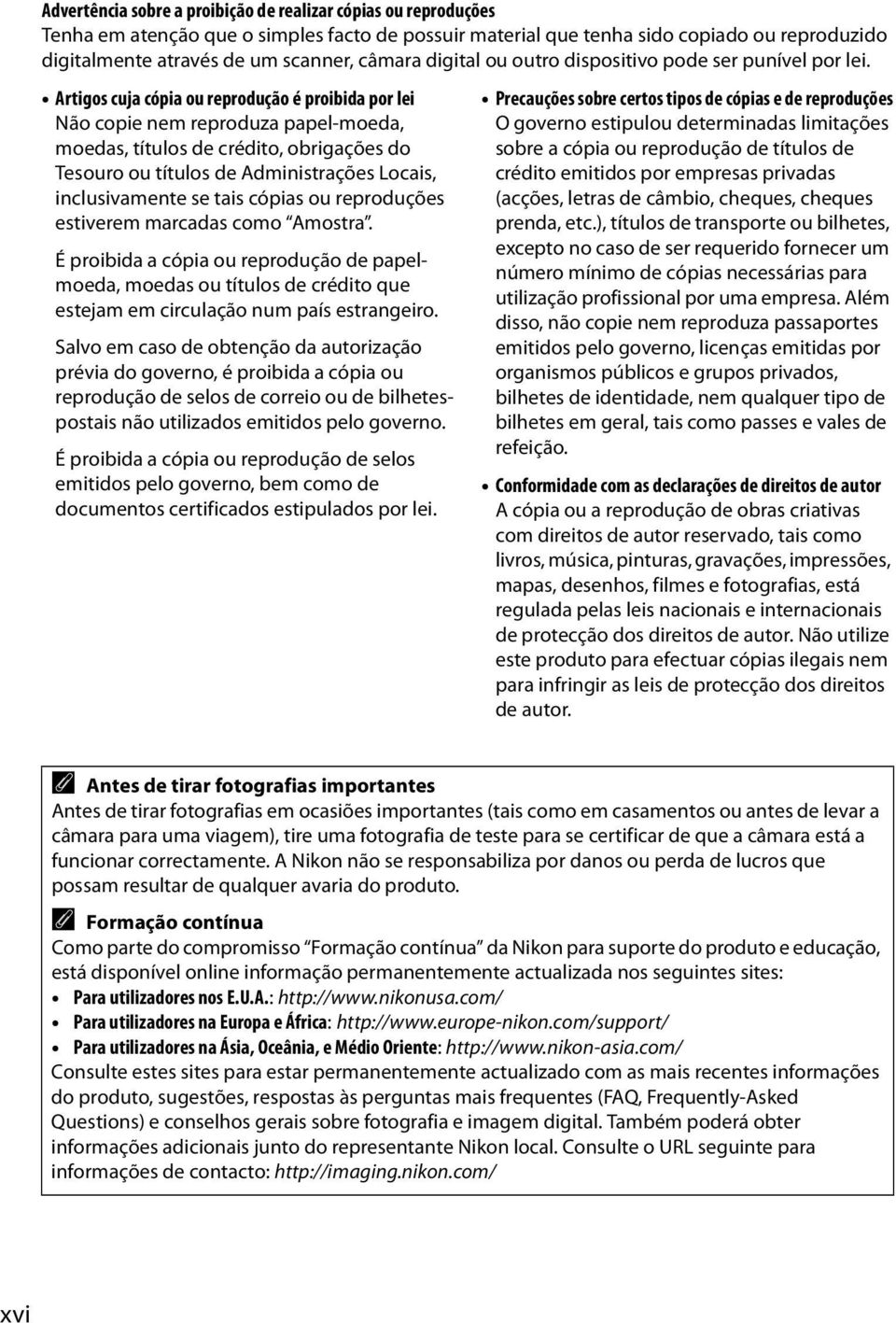 Artigos cuja cópia ou reprodução é proibida por lei Não copie nem reproduza papel-moeda, moedas, títulos de crédito, obrigações do Tesouro ou títulos de Administrações Locais, inclusivamente se tais