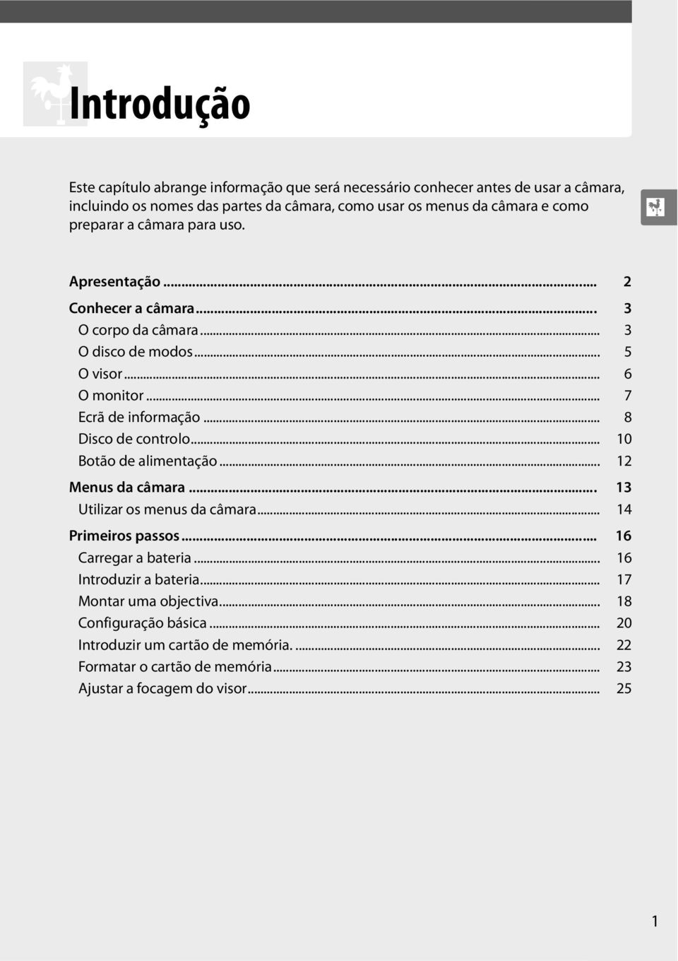 .. 8 Disco de controlo... 10 Botão de alimentação... 12 Menus da câmara... 13 Utilizar os menus da câmara... 14 Primeiros passos... 16 Carregar a bateria.