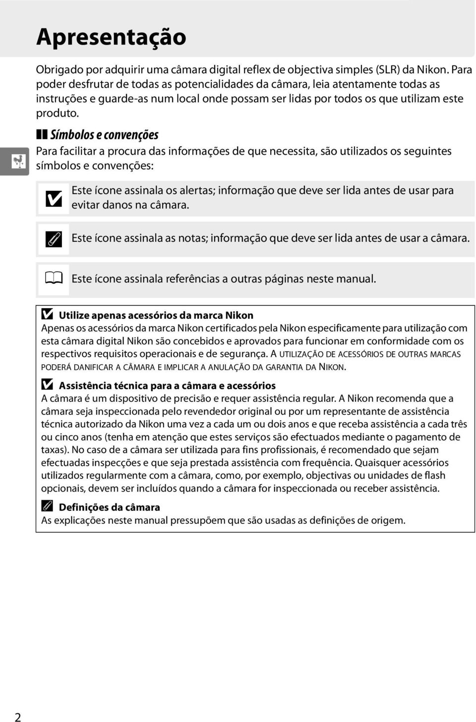 Símbolos e convenções Para facilitar a procura das informações de que necessita, são utilizados os seguintes símbolos e convenções: D A Este ícone assinala os alertas; informação que deve ser lida