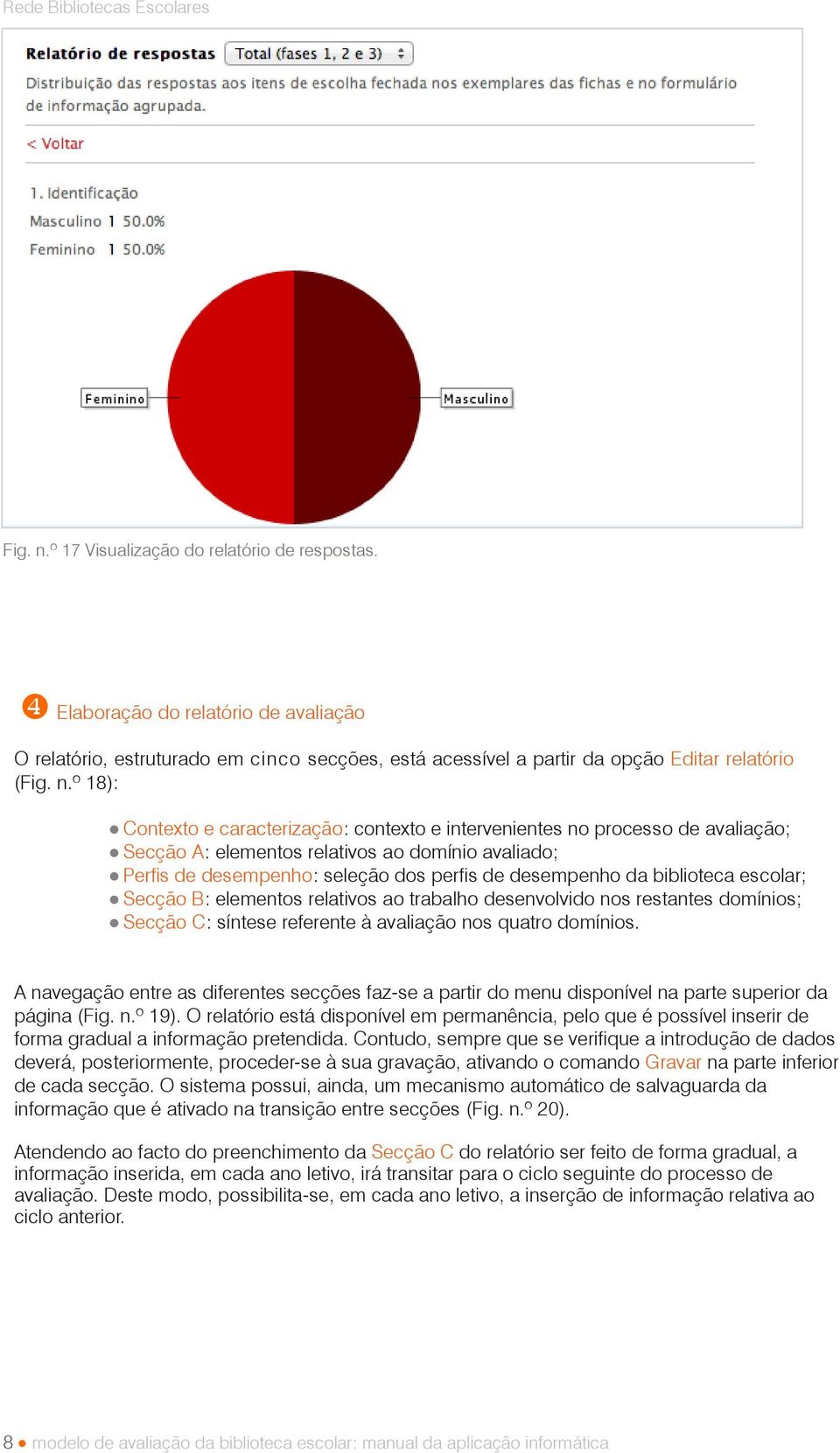 Elaboração do relatório de avaliação O relatório, estruturado em cinco secções, está acessível a partir da opção Editar relatório (º 18): Contexto e caracterização: contexto e intervenientes no