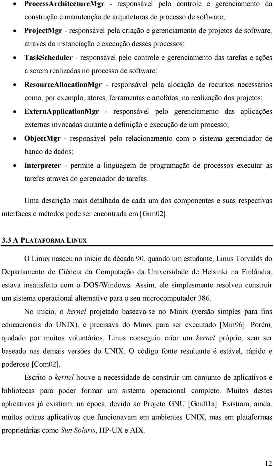 ResourceAllocationMgr - responsável pela alocação de recursos necessários como, por exemplo, atores, ferramentas e artefatos, na realização dos projetos; ExternApplicationMgr - responsável pelo