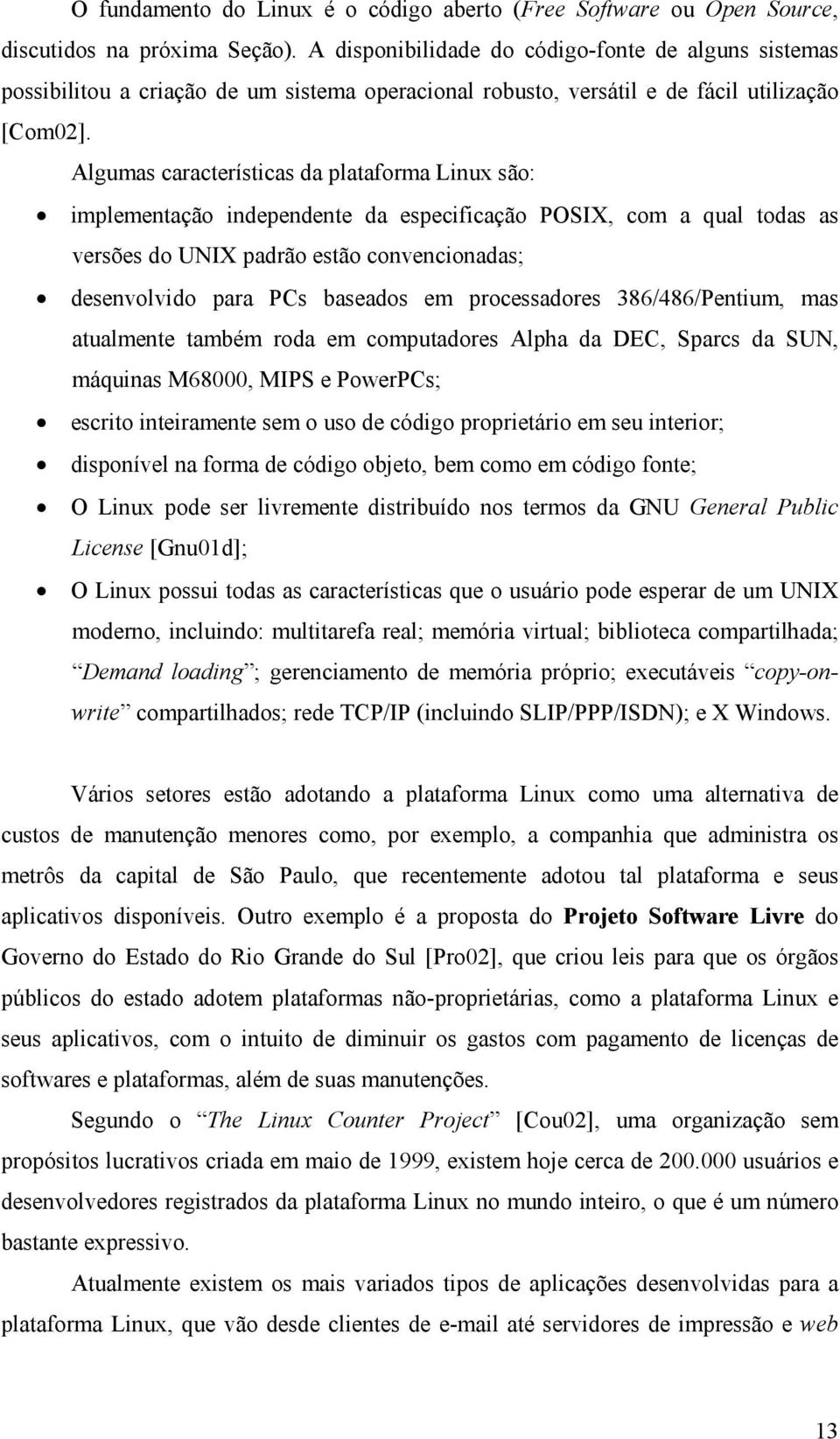 Algumas características da plataforma Linux são: implementação independente da especificação POSIX, com a qual todas as versões do UNIX padrão estão convencionadas; desenvolvido para PCs baseados em