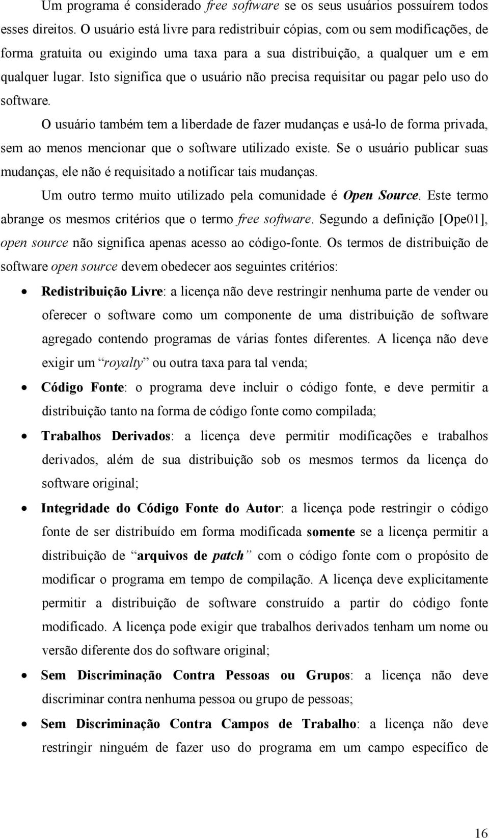 Isto significa que o usuário não precisa requisitar ou pagar pelo uso do software.