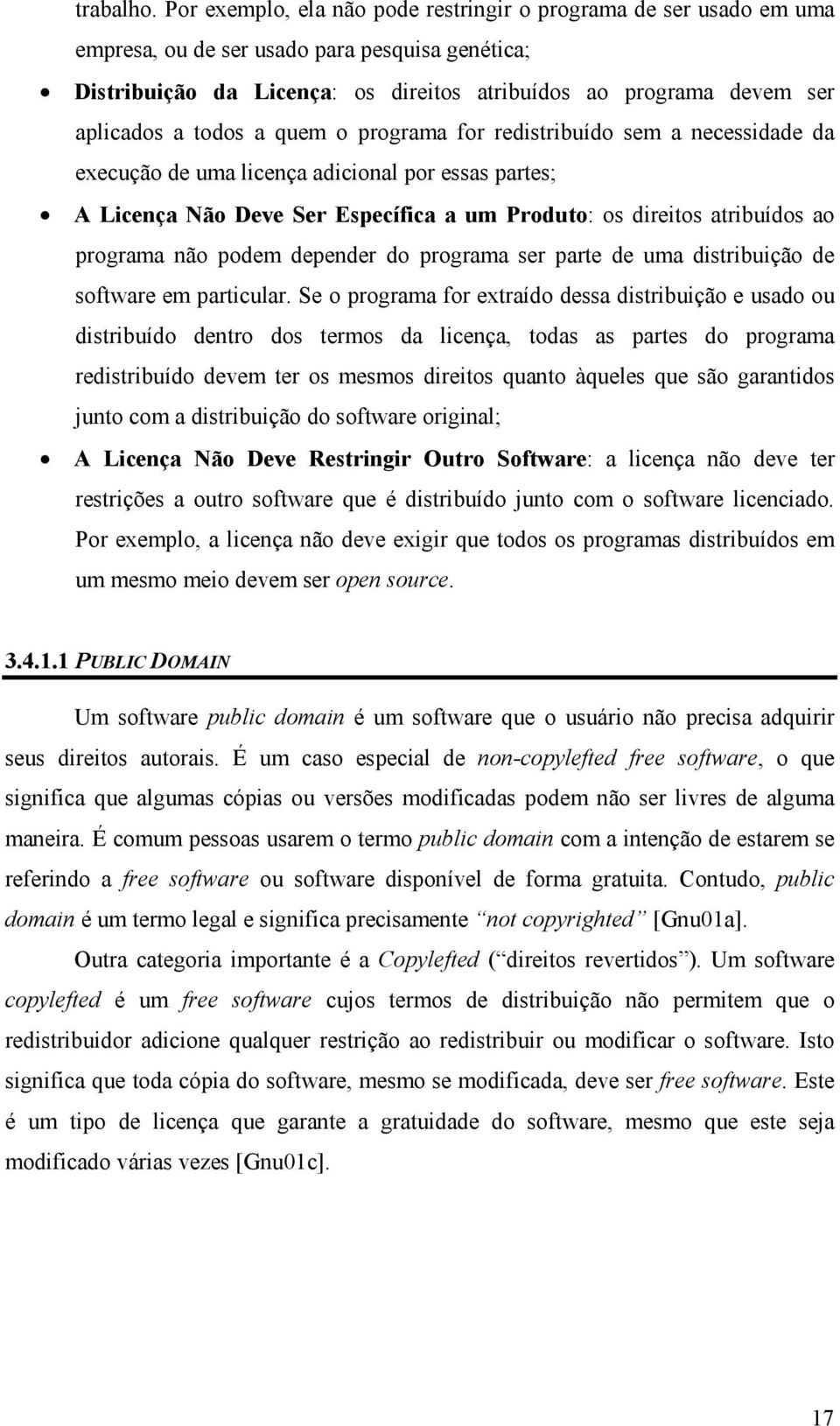 todos a quem o programa for redistribuído sem a necessidade da execução de uma licença adicional por essas partes; A Licença Não Deve Ser Específica a um Produto: os direitos atribuídos ao programa