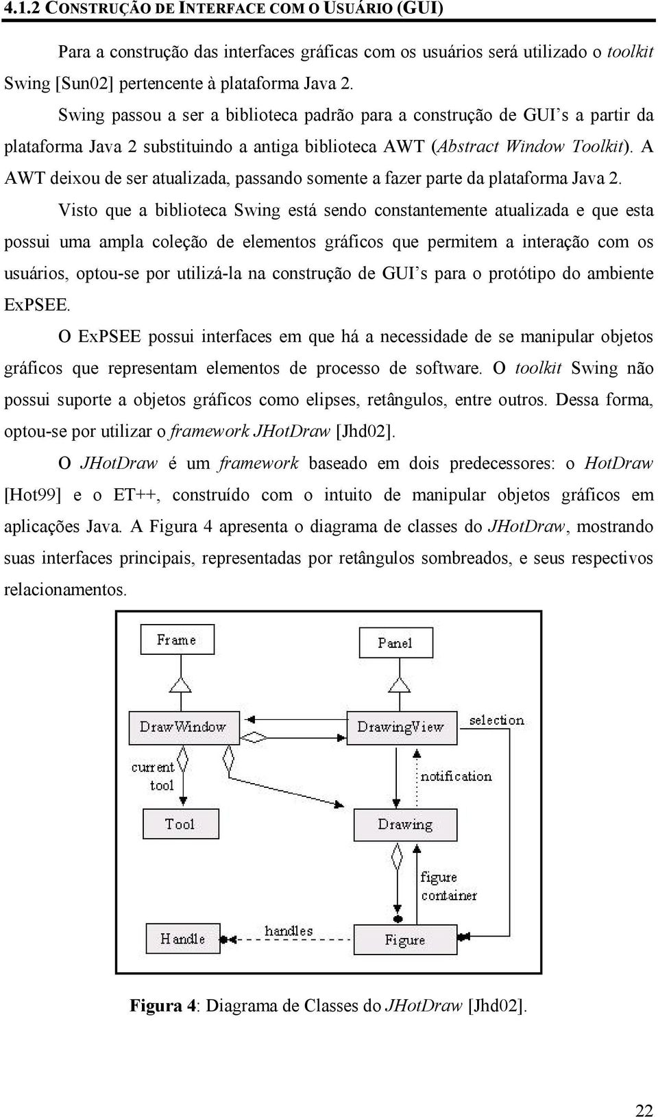 A AWT deixou de ser atualizada, passando somente a fazer parte da plataforma Java 2.