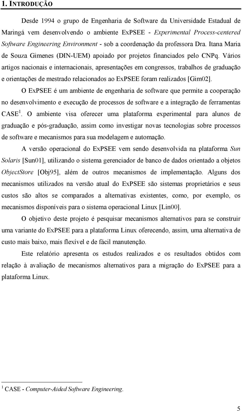 Vários artigos nacionais e internacionais, apresentações em congressos, trabalhos de graduação e orientações de mestrado relacionados ao ExPSEE foram realizados [Gim02].