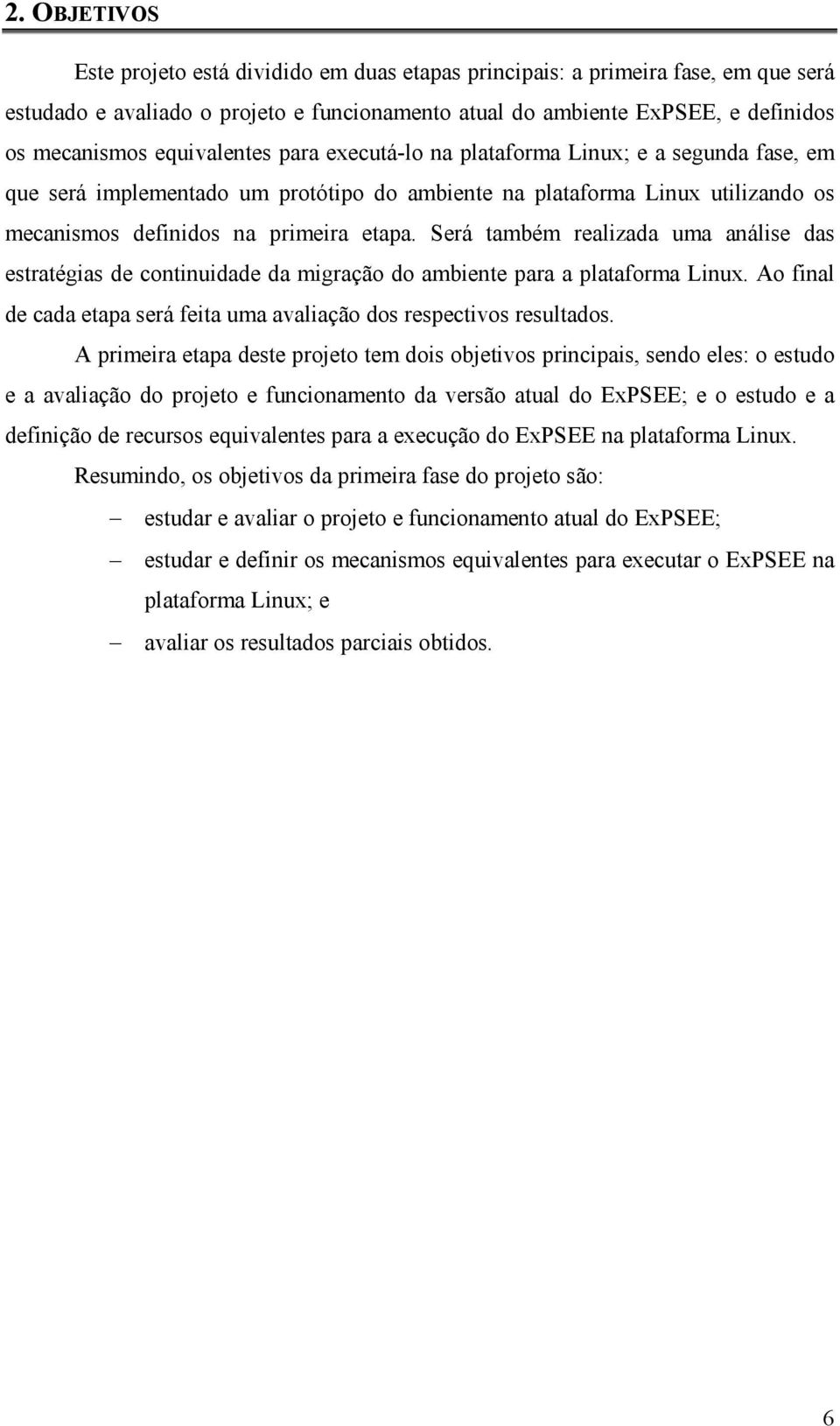 Será também realizada uma análise das estratégias de continuidade da migração do ambiente para a plataforma Linux. Ao final de cada etapa será feita uma avaliação dos respectivos resultados.