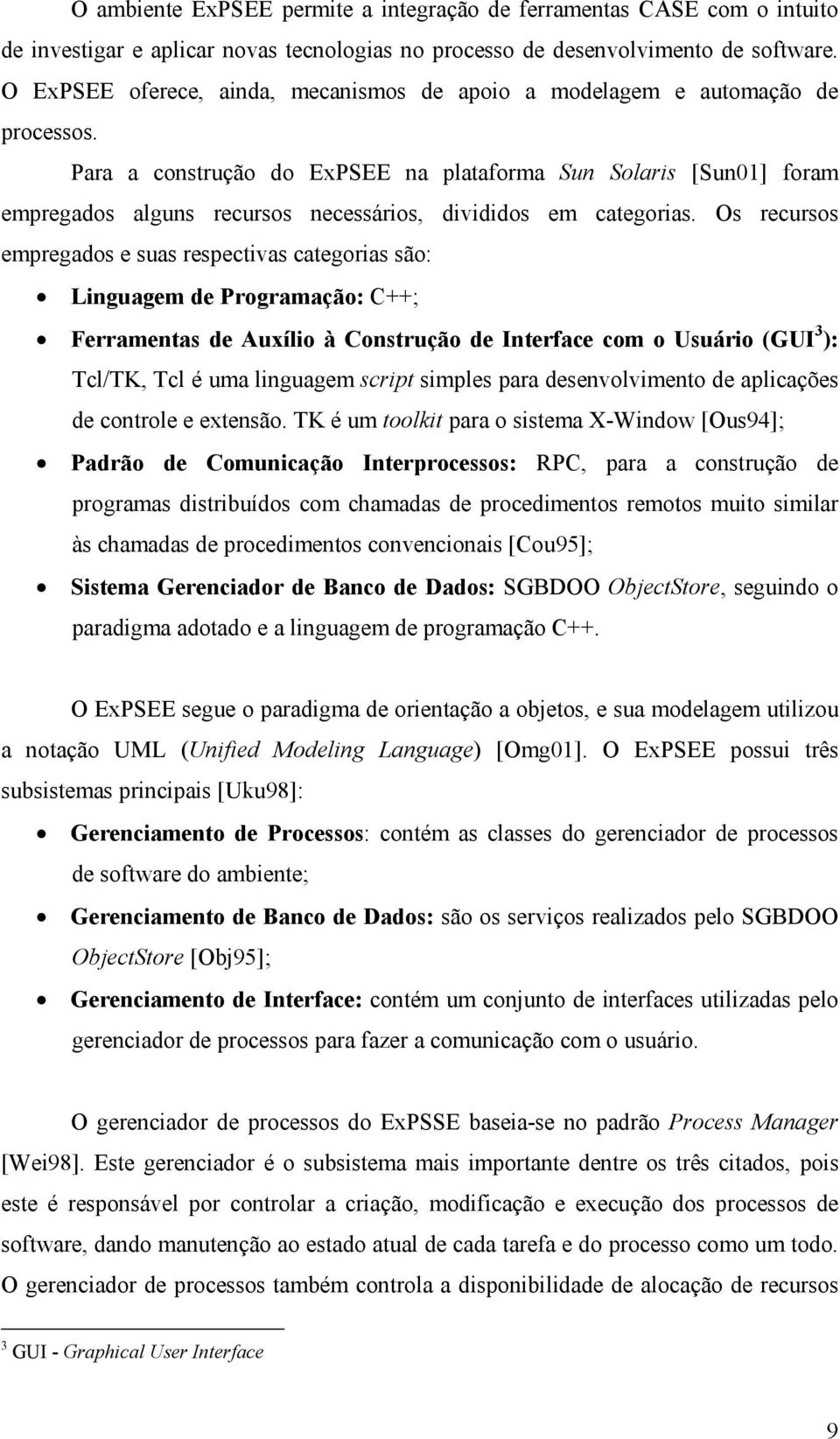 Para a construção do ExPSEE na plataforma Sun Solaris [Sun01] foram empregados alguns recursos necessários, divididos em categorias.