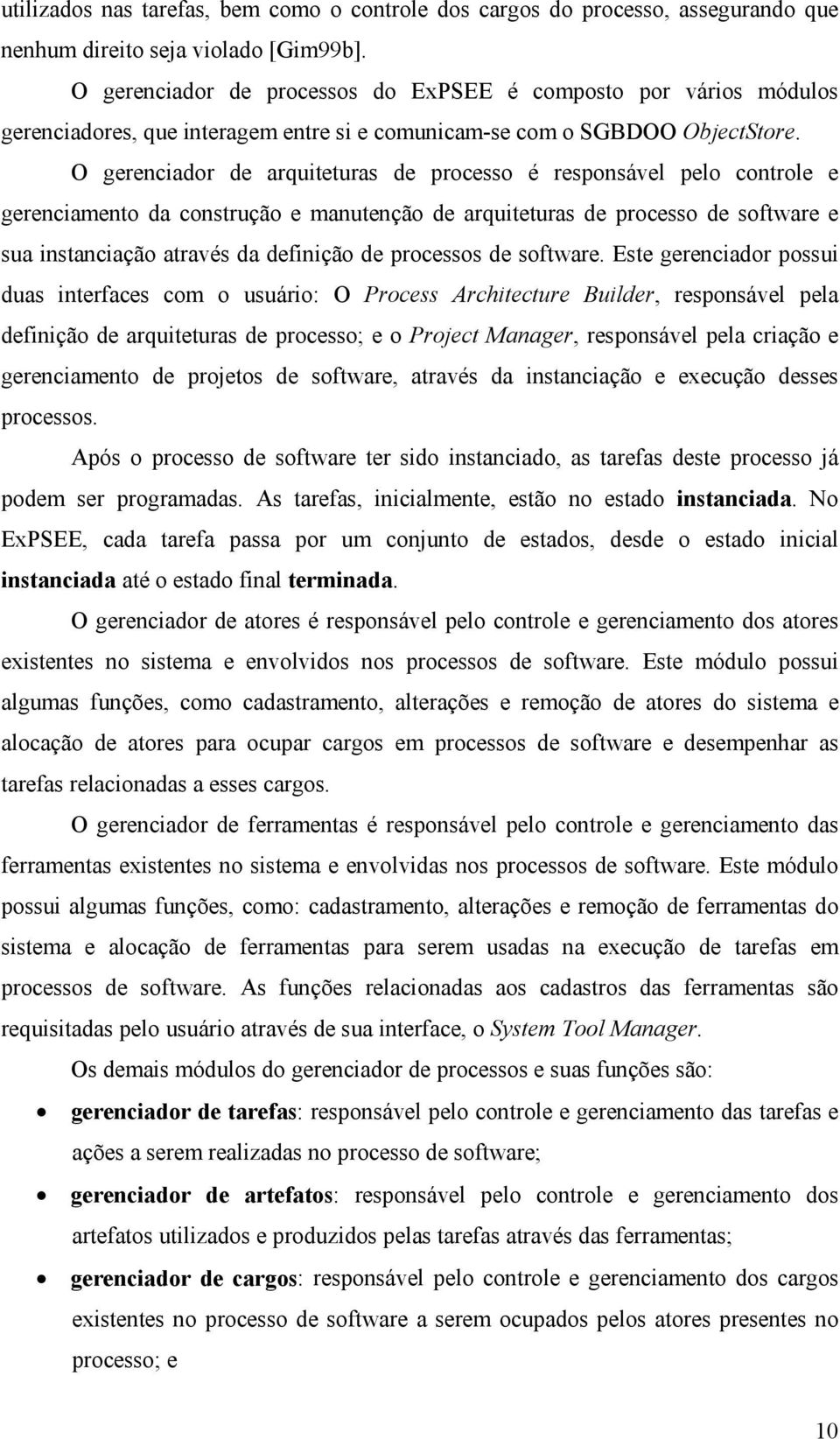 O gerenciador de arquiteturas de processo é responsável pelo controle e gerenciamento da construção e manutenção de arquiteturas de processo de software e sua instanciação através da definição de