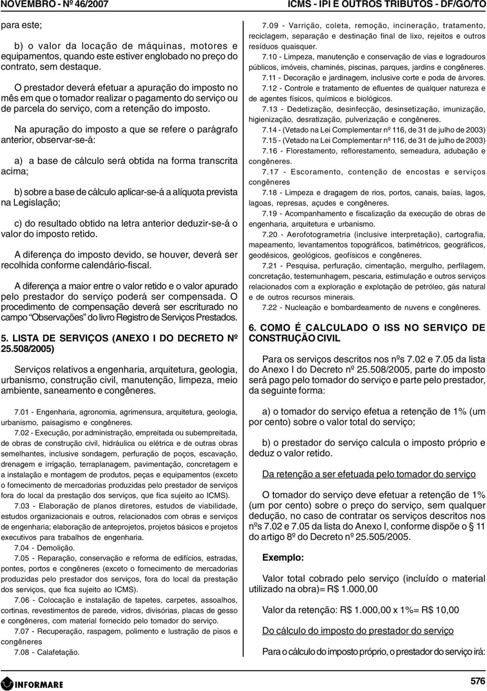 Na apuração do imposto a que se refere o parágrafo anterior, observar-se-á: a) a base de cálculo será obtida na forma transcrita acima; b) sobre a base de cálculo aplicar-se-á a alíquota prevista na